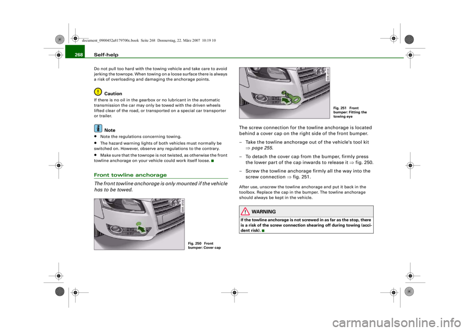 AUDI A5 COUPE 2008 Owners Manual Self-help
268Do not pull too hard with the towi ng vehicle and take care to avoid
jerking the towrope. When towing on a loose surface there is always
a risk of overloading and damaging the anchorag AUDI A5 COUPE 2008 Owners Manual Self-help
268Do not pull too hard with the towi ng vehicle and take care to avoid
jerking the towrope. When towing on a loose surface there is always
a risk of overloading and damaging the anchorag