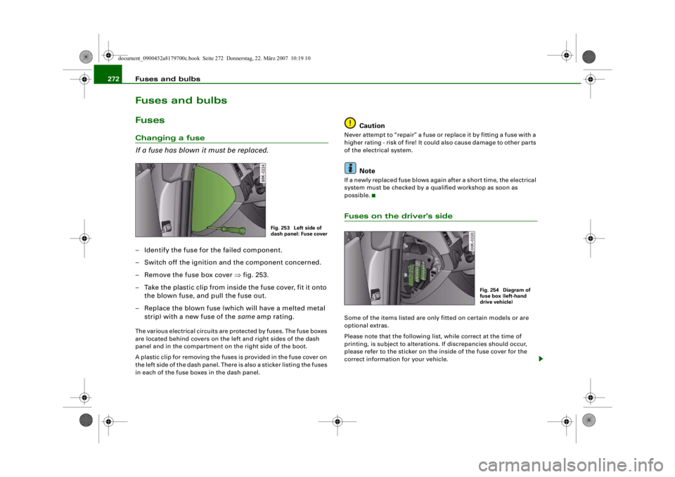 AUDI A5 COUPE 2008 Owners Manual Fuses and bulbs
272Fuses and bulbsFusesChanging a fuse
If a fuse has blown it must be replaced.– Identify the fuse for the failed component.
– Switch off the ignition and the component concerned.
AUDI A5 COUPE 2008 Owners Manual Fuses and bulbs
272Fuses and bulbsFusesChanging a fuse
If a fuse has blown it must be replaced.– Identify the fuse for the failed component.
– Switch off the ignition and the component concerned.