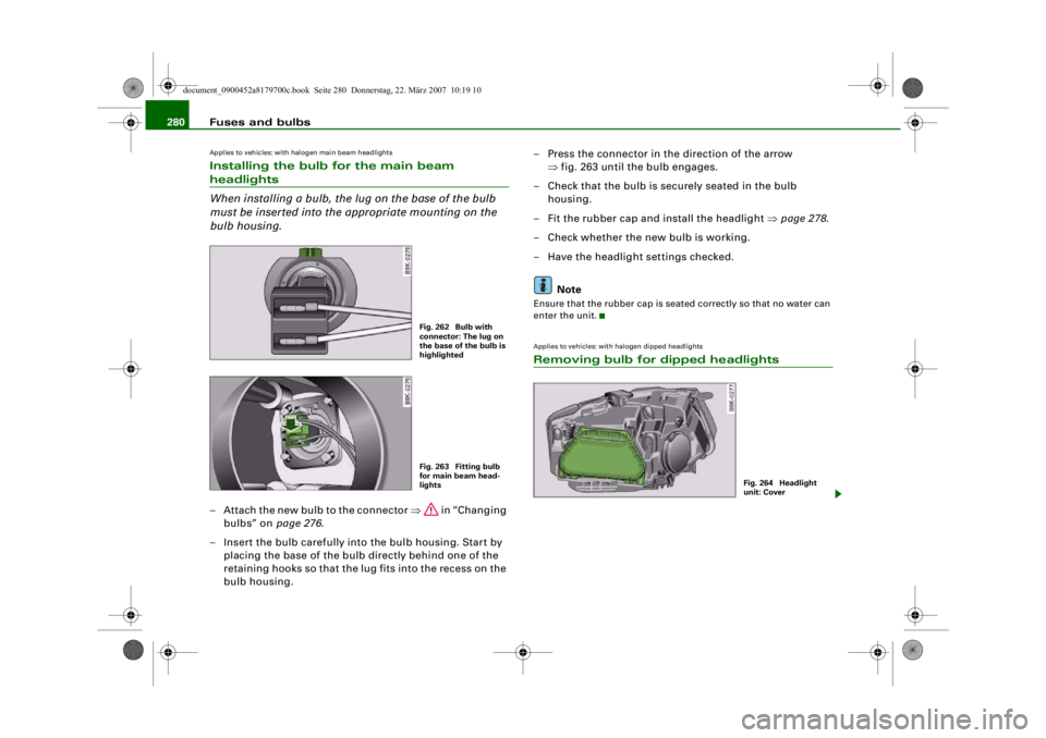 AUDI A5 COUPE 2008 User Guide Fuses and bulbs
280Applies to vehicles: with halogen main beam headlightsInstalling the bulb for the main beam headlights
When installing a bulb, the lug on the base of the bulb
must be inserted into AUDI A5 COUPE 2008 User Guide Fuses and bulbs
280Applies to vehicles: with halogen main beam headlightsInstalling the bulb for the main beam headlights
When installing a bulb, the lug on the base of the bulb
must be inserted into