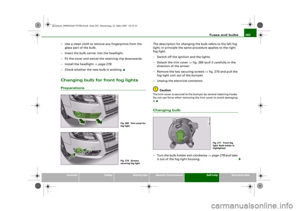 AUDI A5 COUPE 2008 User Guide Fuses and bulbs283
Controls
Safety
Driving tips
General maintenance
Self-help
Technical data
– Use a clean cloth to remove any fingerprints from the
glass part of the bulb.
– Insert the bulb carr AUDI A5 COUPE 2008 User Guide Fuses and bulbs283
Controls
Safety
Driving tips
General maintenance
Self-help
Technical data
– Use a clean cloth to remove any fingerprints from the
glass part of the bulb.
– Insert the bulb carr