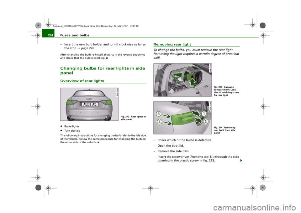 AUDI A5 COUPE 2008 Owners Manual Fuses and bulbs
284
– Insert the new bulb holder and turn it clockwise as far as the stop ⇒page 278.After changing the bulb re-install all parts in the reverse sequence
and check that the bulb i AUDI A5 COUPE 2008 Owners Manual Fuses and bulbs
284
– Insert the new bulb holder and turn it clockwise as far as the stop ⇒page 278.After changing the bulb re-install all parts in the reverse sequence
and check that the bulb i