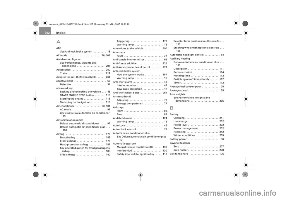 AUDI A5 COUPE 2008 Owners Manual Index
302AABS
See Anti-lock brake system . . . . . . . . . 18
AC mode . . . . . . . . . . . . . . . . . . . . . . . 98, 107
Acceleration figures See Performance, weights and
dimensions . . . . . AUDI A5 COUPE 2008 Owners Manual Index
302AABS
See Anti-lock brake system . . . . . . . . . 18
AC mode . . . . . . . . . . . . . . . . . . . . . . . 98, 107
Acceleration figures See Performance, weights and
dimensions . . . . .
