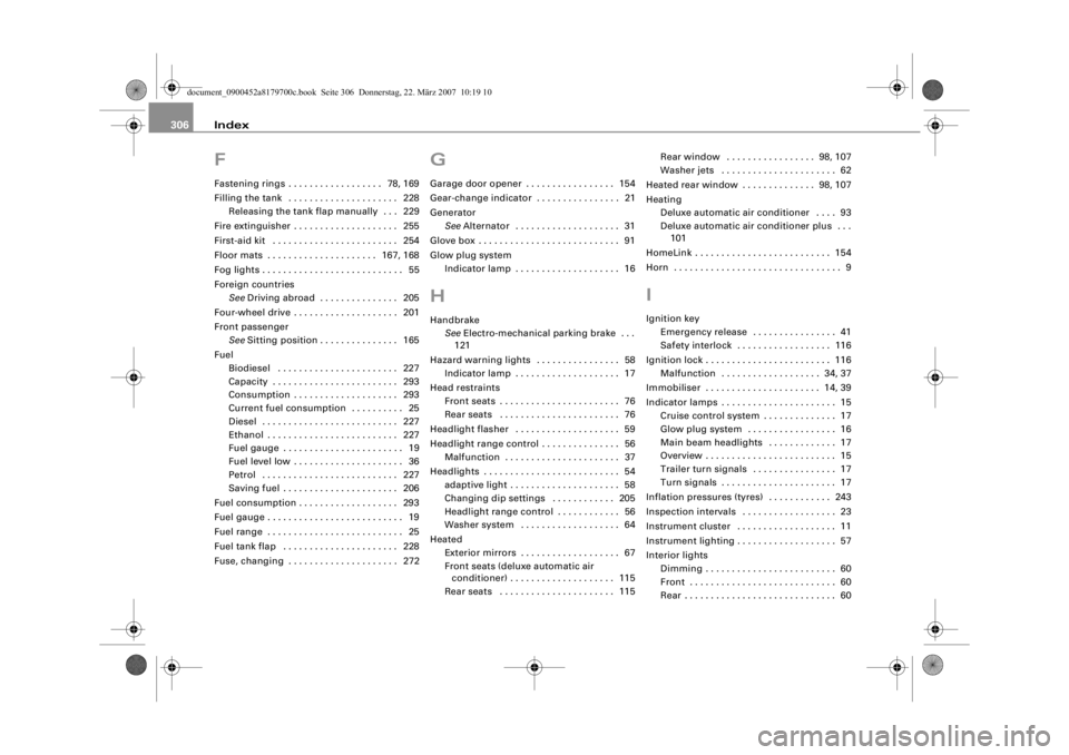 AUDI A5 COUPE 2008  Owners Manual Index
306FFastening rings . . . . . . . . . . . . . . . . . .  78, 169
Filling the tank  . . . . . . . . . . . . . . . . . . . . .  228
Releasing the tank flap manually  . . .  229
Fire extinguisher .