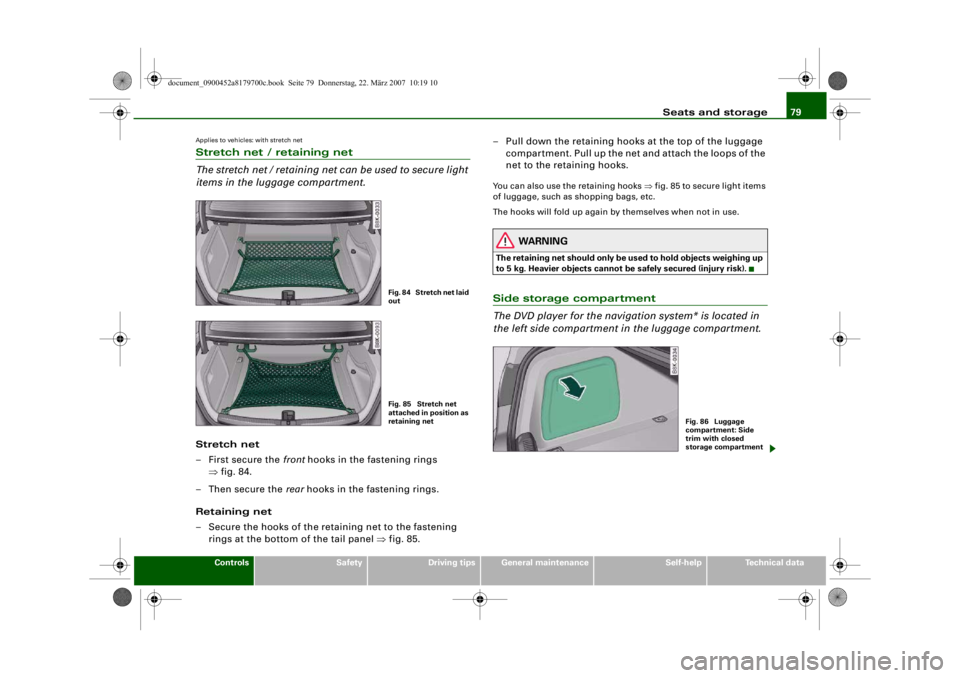 AUDI A5 COUPE 2008 Owners Manual Seats and storage79
Controls
Safety
Driving tips
General maintenance
Self-help
Technical data
Applies to vehicles: with stretch netStretch net / retaining net
The stretch net / retaining net can be us AUDI A5 COUPE 2008 Owners Manual Seats and storage79
Controls
Safety
Driving tips
General maintenance
Self-help
Technical data
Applies to vehicles: with stretch netStretch net / retaining net
The stretch net / retaining net can be us