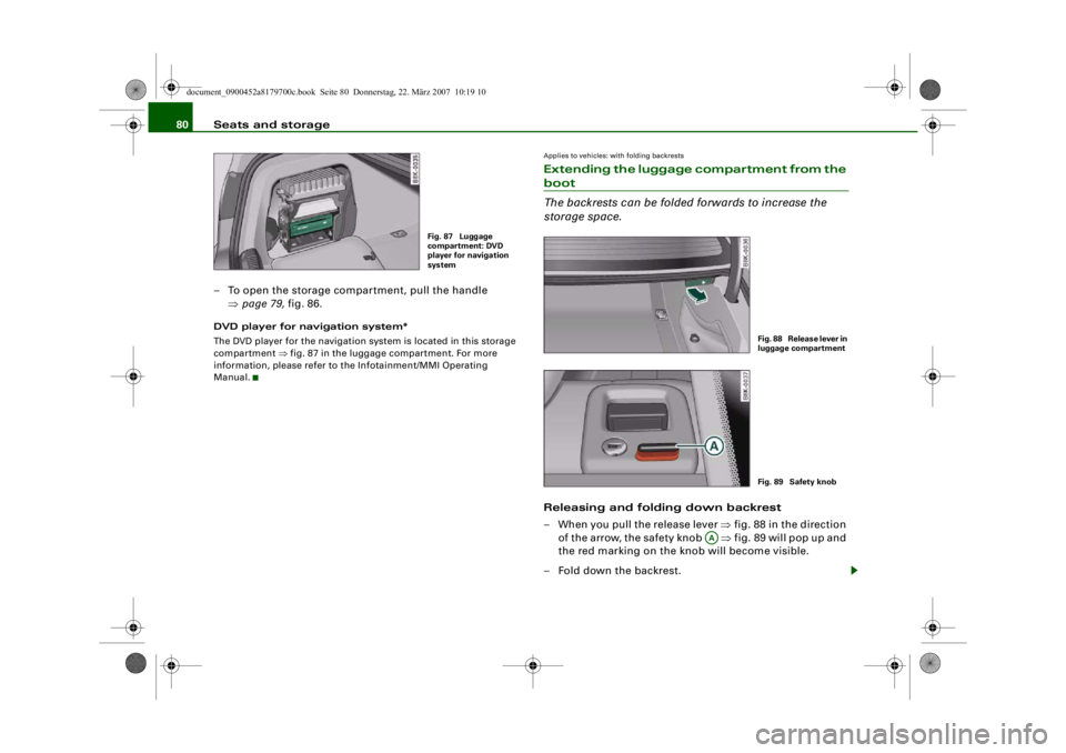 AUDI A5 COUPE 2008 Owners Manual Seats and storage
80
– To open the storage compartment, pull the handle ⇒page 79, fig. 86.DVD player for navigation system*
The DVD player for the navigation system is located in this storage
co AUDI A5 COUPE 2008 Owners Manual Seats and storage
80
– To open the storage compartment, pull the handle ⇒page 79, fig. 86.DVD player for navigation system*
The DVD player for the navigation system is located in this storage
co