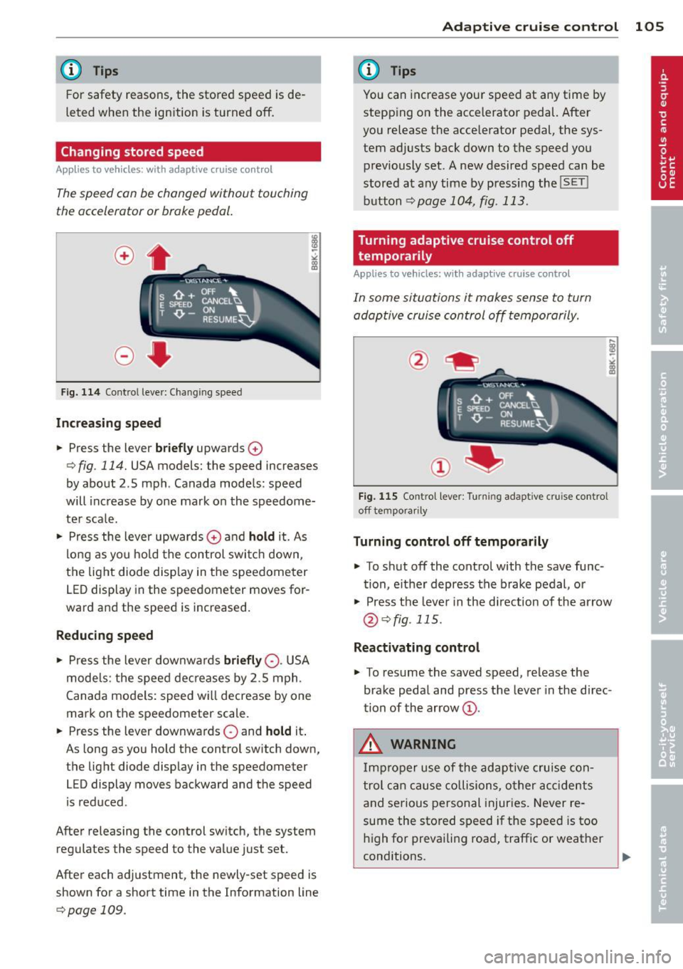 AUDI A5 COUPE 2012 Owners Manual @ Tips
For safety reasons, the stored speed is de
leted when the ign ition is turned off.
Changing stored speed
App lies to vehicles: with adaptive cruise co ntrol
The speed co AUDI A5 COUPE 2012 Owners Manual @ Tips
For safety reasons, the stored speed is de
leted when the ign ition is turned off.
Changing stored speed
App lies to vehicles: with adaptive cruise co ntrol
The speed co