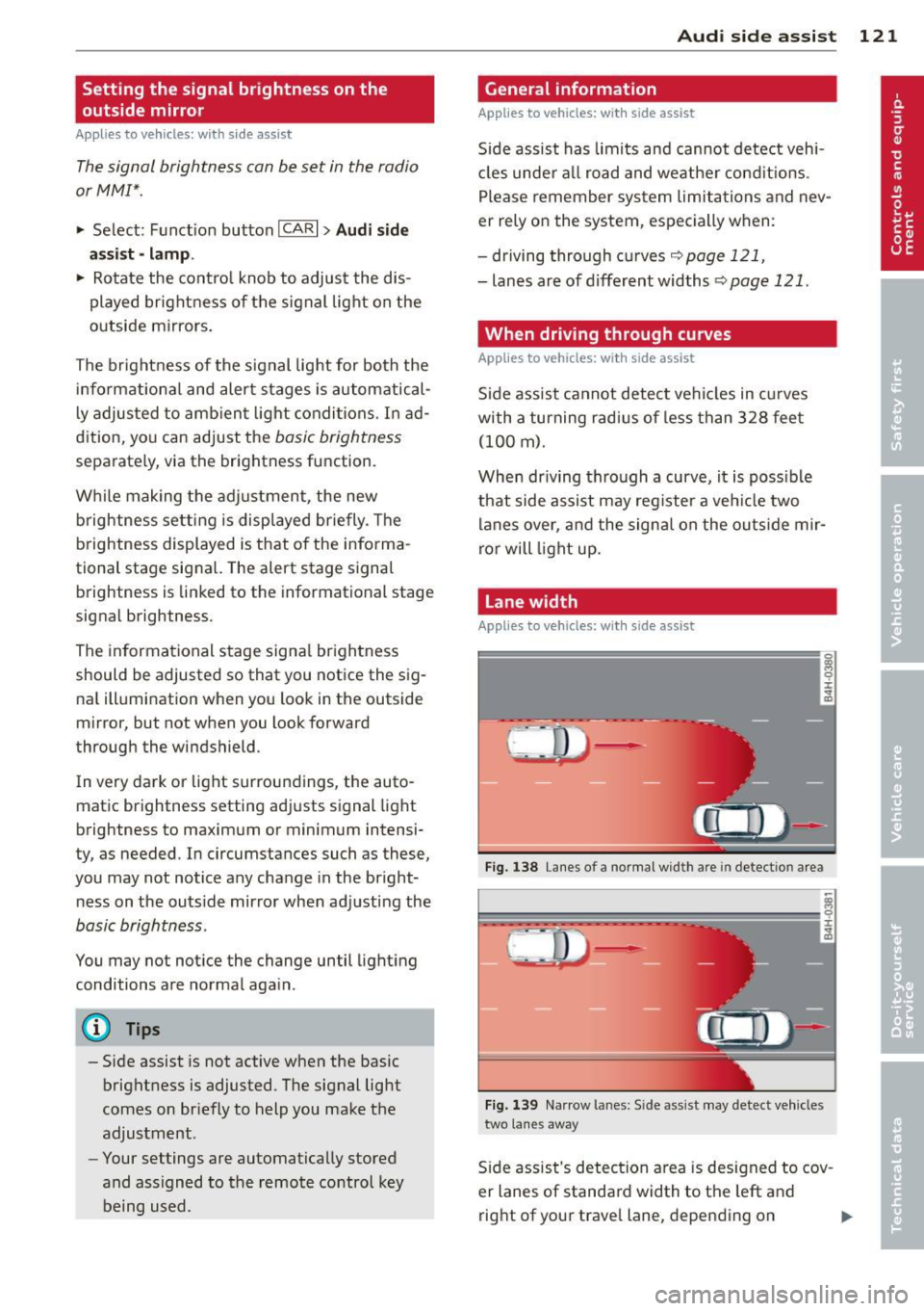 AUDI A5 COUPE 2012 Service Manual Setting the  signal  brightness  on the 
outside  mirror 
Applies to  vehicles:  with s ide assist 
The signal  brightness  can be set  in the  radio 
orMMI* . 
~ Select:  Function  button ICARI > Aud