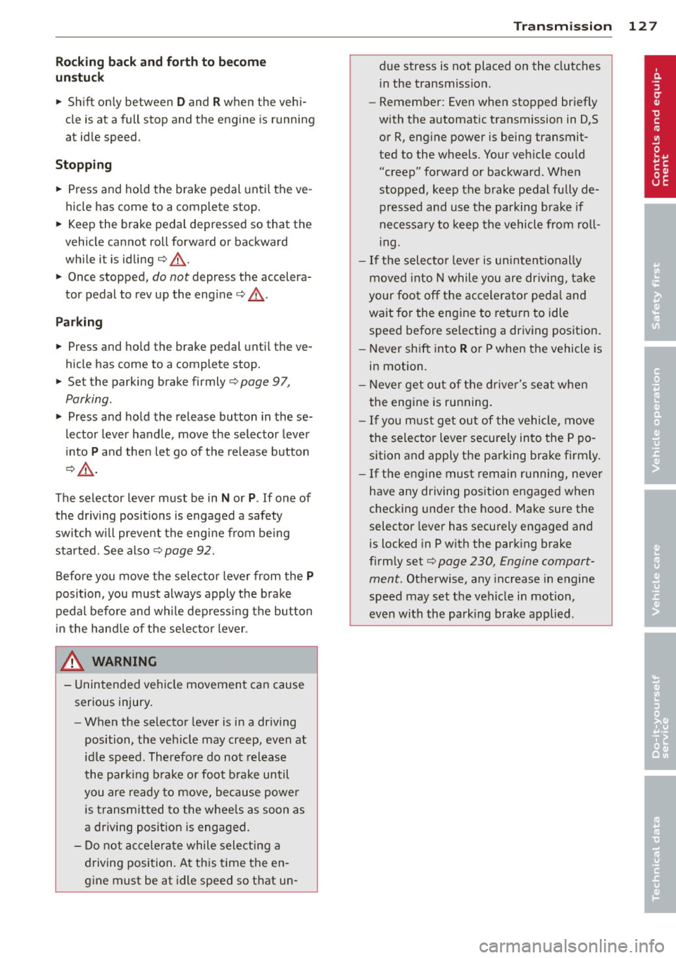 AUDI A5 COUPE 2012 User Guide Rocking back and forth to becom e
un stuc k
~ Shift on ly between D and R when the vehi
cle is at a full stop and the e ngine is r unni ng
at idle speed .
Stopping
~ Press and AUDI A5 COUPE 2012 User Guide Rocking back and forth to becom e
un stuc k
~ Shift on ly between D and R when the vehi
cle is at a full stop and the e ngine is r unni ng
at idle speed .
Stopping
~ Press and