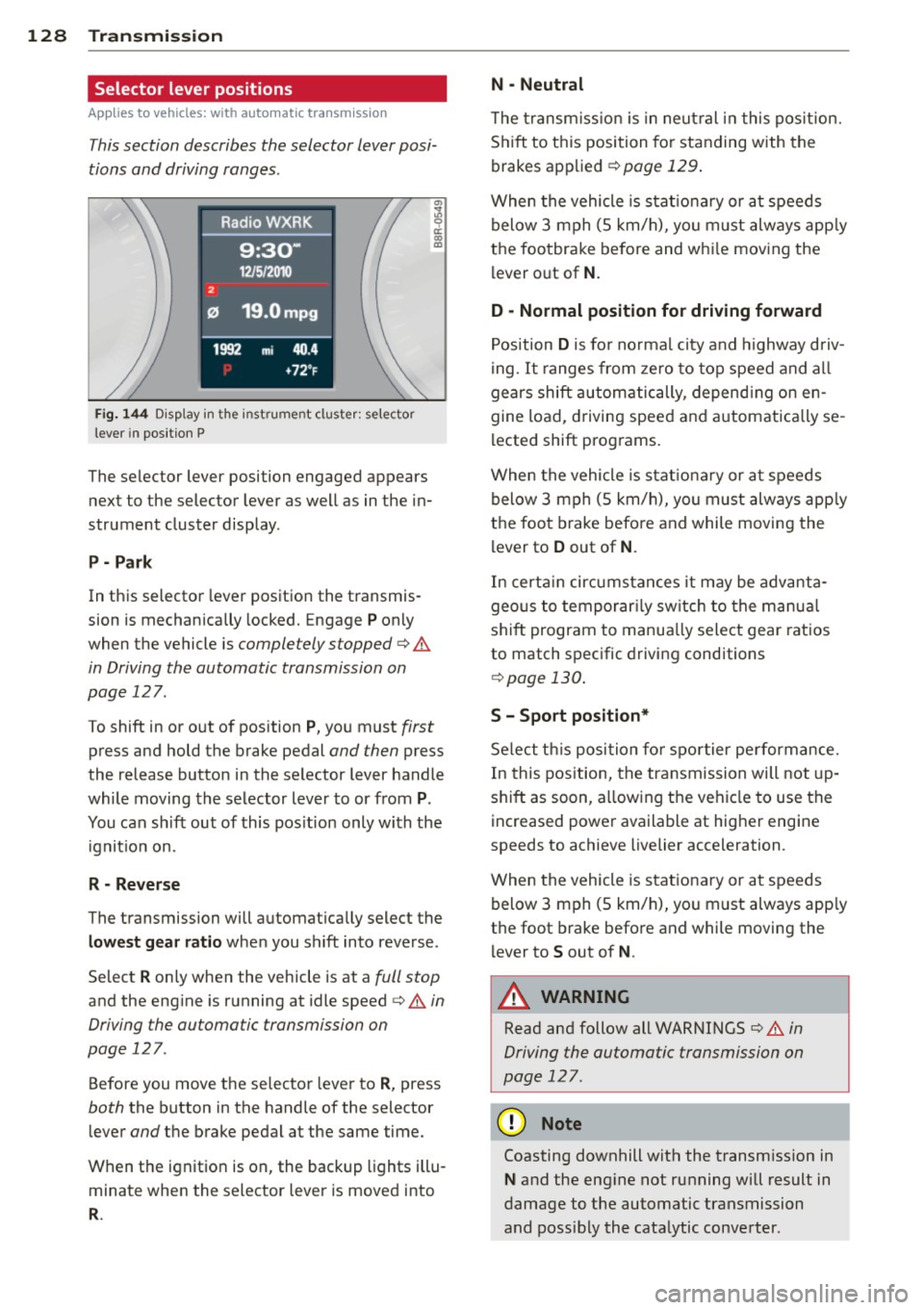AUDI A5 COUPE 2012 Owners Manual 128 Transmi ssion
Selector lever positions
Ap plies to vehicles: wit h au to mat ic tra nsmi ssio n
This section describes the selector lever posi
tions and driving ranges .
Fig. 144 D AUDI A5 COUPE 2012 Owners Manual 128 Transmi ssion
Selector lever positions
Ap plies to vehicles: wit h au to mat ic tra nsmi ssio n
This section describes the selector lever posi
tions and driving ranges .
Fig. 144 D