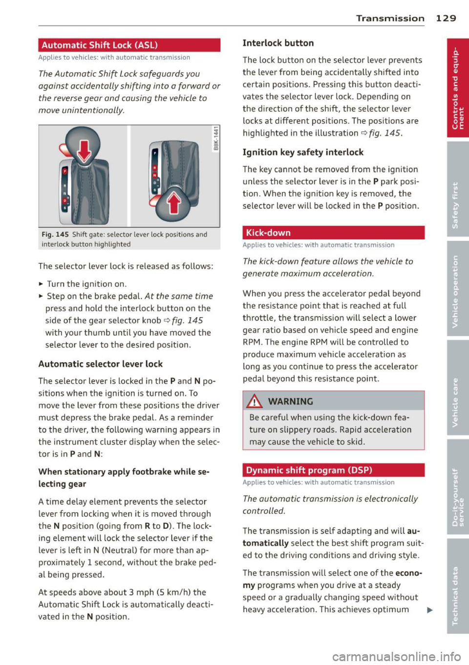 AUDI A5 COUPE 2012 Owners Manual Automatic Shift Lock (ASL)
Applies to vehicles: with a utomat ic transm ission
The Automatic Shift Lock safeguards you
against accidentally shi~ing into a forward or
the reverse gear an AUDI A5 COUPE 2012 Owners Manual Automatic Shift Lock (ASL)
Applies to vehicles: with a utomat ic transm ission
The Automatic Shift Lock safeguards you
against accidentally shi~ing into a forward or
the reverse gear an