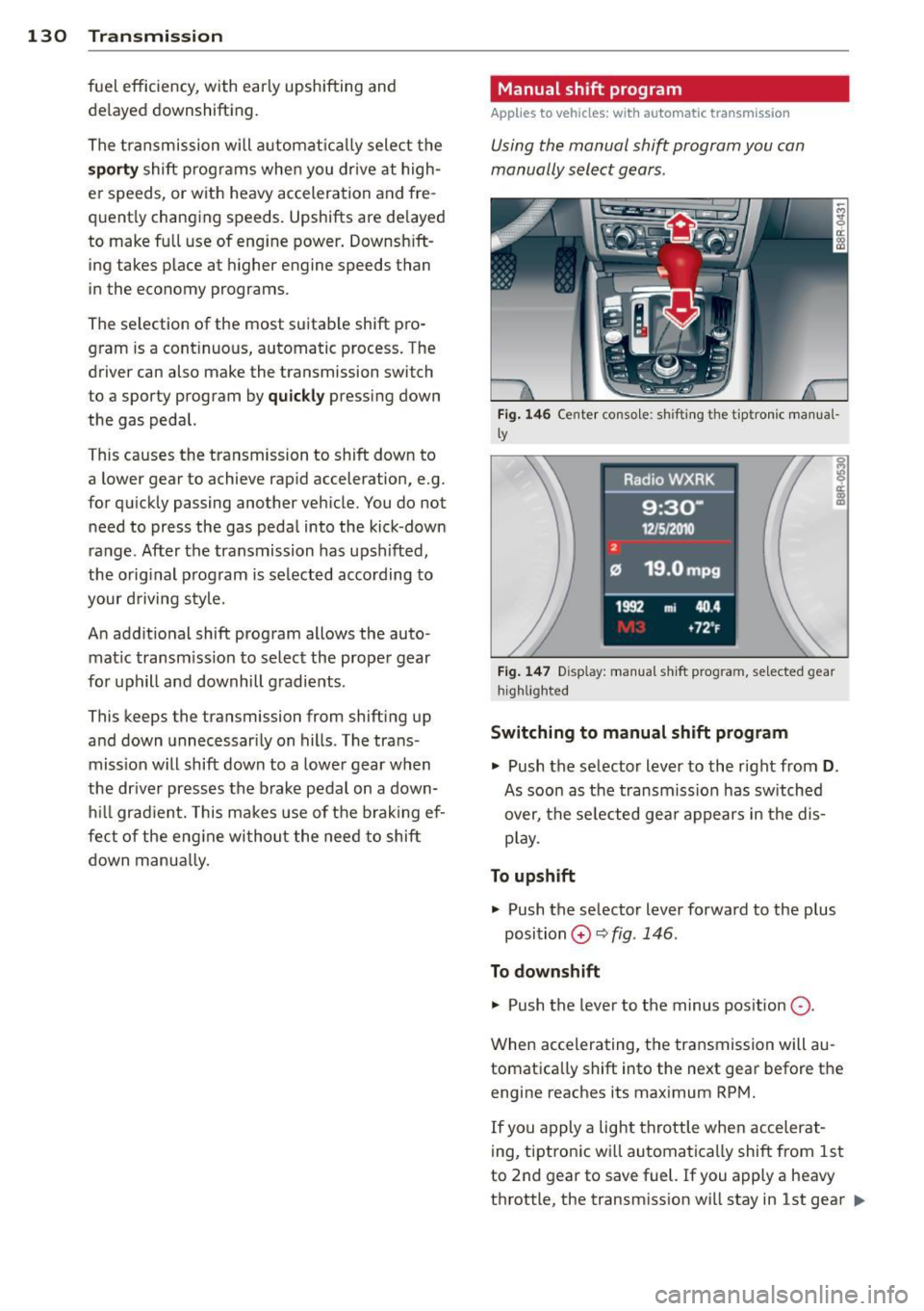 AUDI A5 COUPE 2012 Owners Manual 130 Transmi ssion
fuel efficiency, with ear ly upshifting and
de layed downshifting.
The transmission will a utomat ica lly select the
s port y shift prog rams when you drive at hi AUDI A5 COUPE 2012 Owners Manual 130 Transmi ssion
fuel efficiency, with ear ly upshifting and
de layed downshifting.
The transmission will a utomat ica lly select the
s port y shift prog rams when you drive at hi