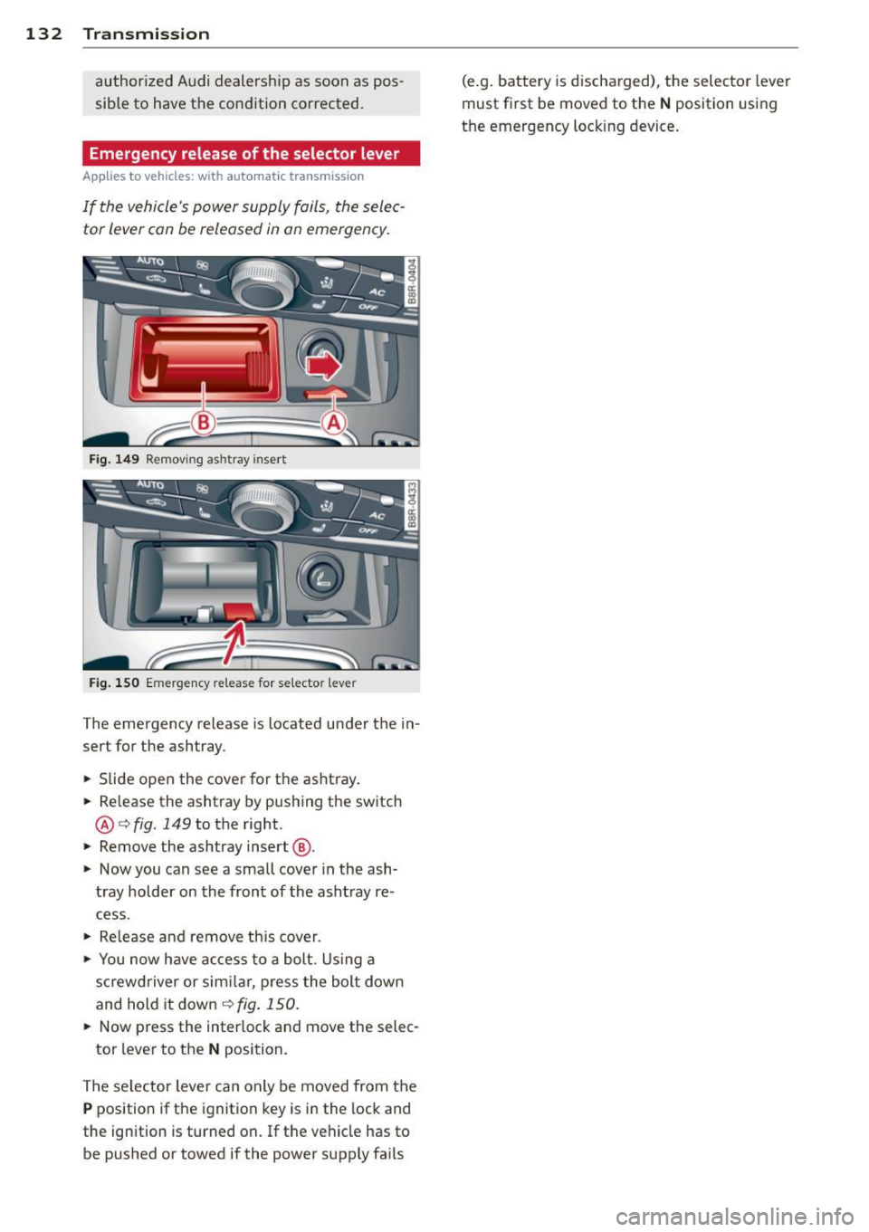 AUDI A5 COUPE 2012 Owners Manual 132 Transmi ssion
authorized Audi dealership as soon as pos
sible to have the condition corrected .
Emergency release of the selector lever
Applies to vehicles: wit h automatic trans AUDI A5 COUPE 2012 Owners Manual 132 Transmi ssion
authorized Audi dealership as soon as pos
sible to have the condition corrected .
Emergency release of the selector lever
Applies to vehicles: wit h automatic trans