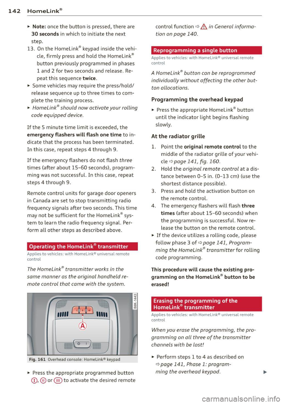 AUDI A5 COUPE 2012 Owners Manual 142 Homelink®
• Note: once the button is pressed, there are
30 second s in which to initiate the next
step.
13. On the Homel ink ® keypad inside the vehi
cle, firmly press AUDI A5 COUPE 2012 Owners Manual 142 Homelink®
• Note: once the button is pressed, there are
30 second s in which to initiate the next
step.
13. On the Homel ink ® keypad inside the vehi
cle, firmly press