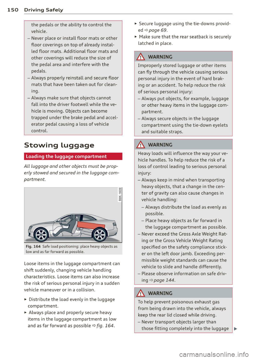 AUDI A5 COUPE 2012 Owners Manual 150 Driving Safely
the pedals or the ability to control the
vehicle.
- Never place or install floor mats or other
floor coverings on top of already instal
led floor mats. AUDI A5 COUPE 2012 Owners Manual 150 Driving Safely
the pedals or the ability to control the
vehicle.
- Never place or install floor mats or other
floor coverings on top of already instal
led floor mats.