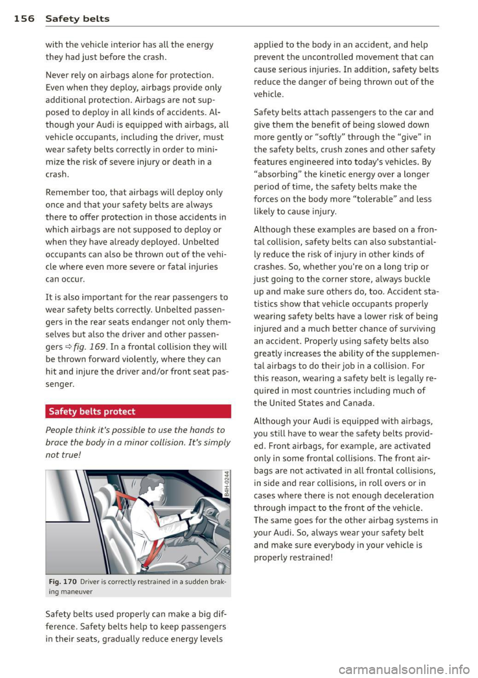 AUDI A5 COUPE 2012 Owners Manual 156 Safety belts
with the vehicle interior has all the energy
they had just before the crash. Never rely on airbags alone for protection.
Even when they deploy, airbags provi AUDI A5 COUPE 2012 Owners Manual 156 Safety belts
with the vehicle interior has all the energy
they had just before the crash. Never rely on airbags alone for protection.
Even when they deploy, airbags provi