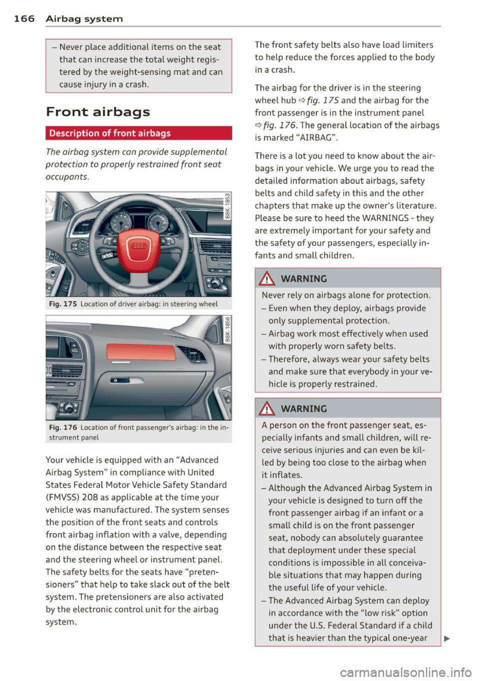 AUDI A5 COUPE 2012 Owners Manual 166 Airbag system
-Never place additiona l items on the seat
that can increase the total weight regis
tered by the weight-sensing mat and can
cause injury in a crash.
Front AUDI A5 COUPE 2012 Owners Manual 166 Airbag system
-Never place additiona l items on the seat
that can increase the total weight regis
tered by the weight-sensing mat and can
cause injury in a crash.
Front