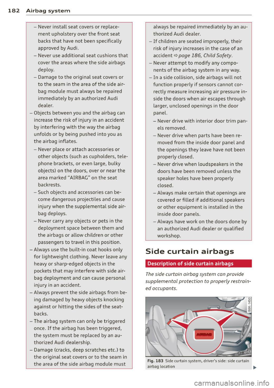 AUDI A5 COUPE 2012 Owners Guide 182 Airbag system
-Never insta ll seat covers or replace
ment upho lstery over the front seat
backs that have not been specifically
approved by Audi.
- Never use add itional seat cush AUDI A5 COUPE 2012 Owners Guide 182 Airbag system
-Never insta ll seat covers or replace
ment upho lstery over the front seat
backs that have not been specifically
approved by Audi.
- Never use add itional seat cush