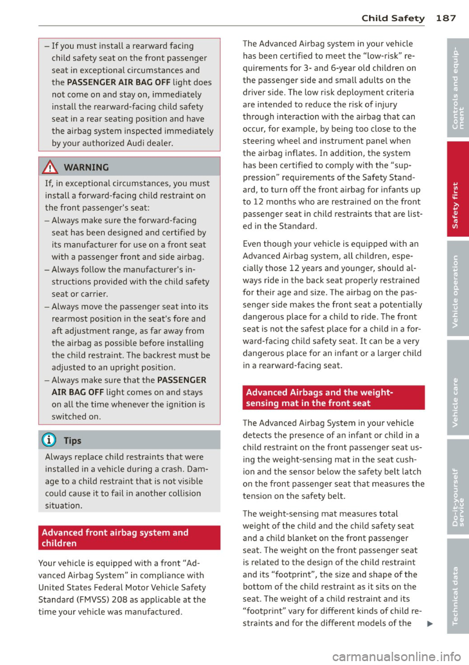 AUDI A5 COUPE 2012 Owners Guide -If you must install a rearward facing
child safety seat on the front passenger
seat in exceptional circumstances and
the
PASSENGER AIR BAG OFF light does
not come on and stay AUDI A5 COUPE 2012 Owners Guide -If you must install a rearward facing
child safety seat on the front passenger
seat in exceptional circumstances and
the
PASSENGER AIR BAG OFF light does
not come on and stay
