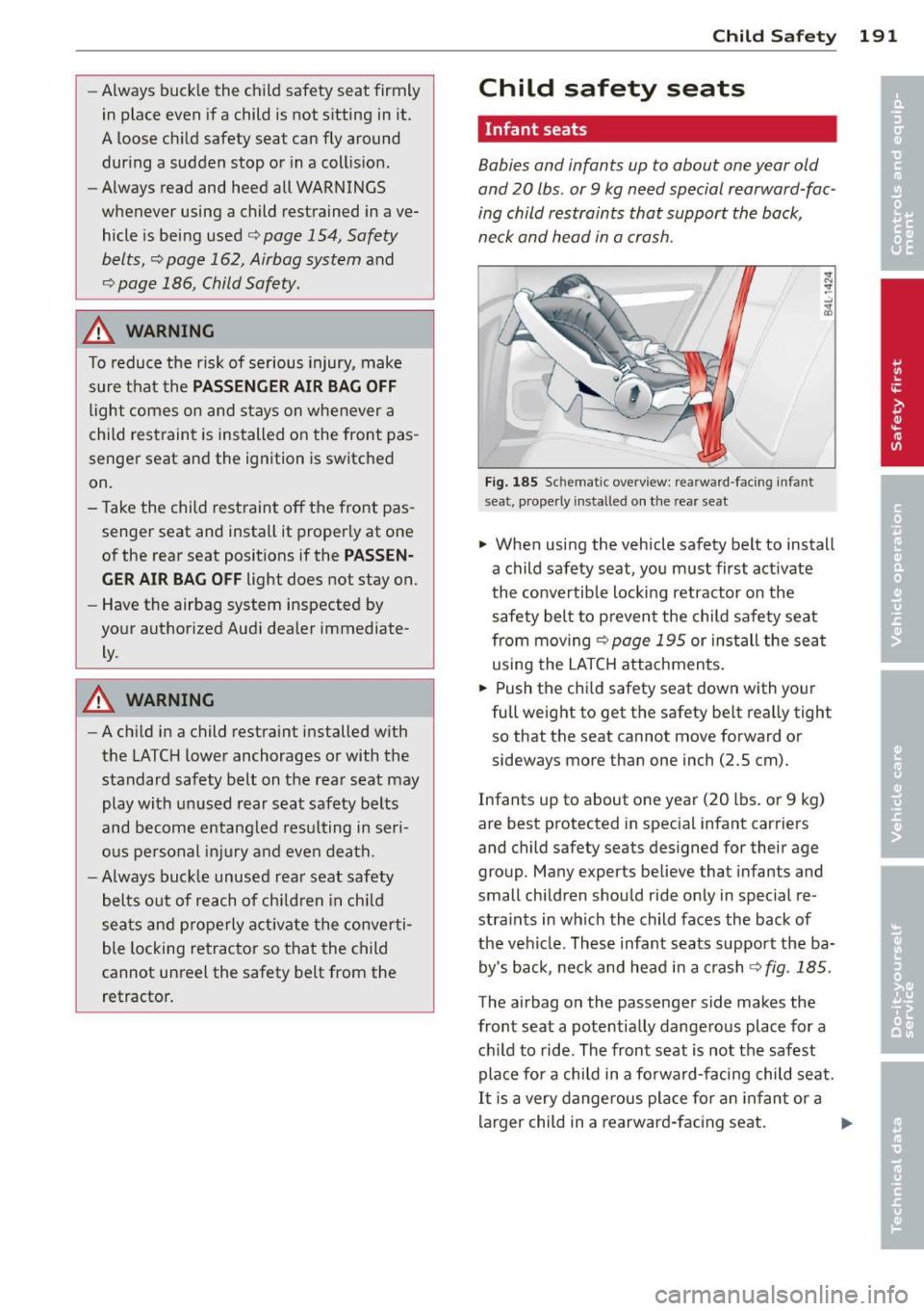 AUDI A5 COUPE 2012 Owners Manual -Always buck le the child safety seat firmly
in place even if a child is not s itting in it.
A loose ch ild safety seat can fly around
dur ing a sudden stop or in a col l AUDI A5 COUPE 2012 Owners Manual -Always buck le the child safety seat firmly
in place even if a child is not s itting in it.
A loose ch ild safety seat can fly around
dur ing a sudden stop or in a col l