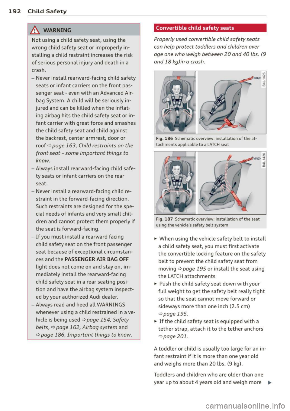 AUDI A5 COUPE 2012 Owners Manual 192 Child Safety
& WARNING
Not using a child safety seat, using the
wrong child safety seat or improperly in
stalling a child restraint increases the risk of serious persona AUDI A5 COUPE 2012 Owners Manual 192 Child Safety
& WARNING
Not using a child safety seat, using the
wrong child safety seat or improperly in
stalling a child restraint increases the risk of serious persona