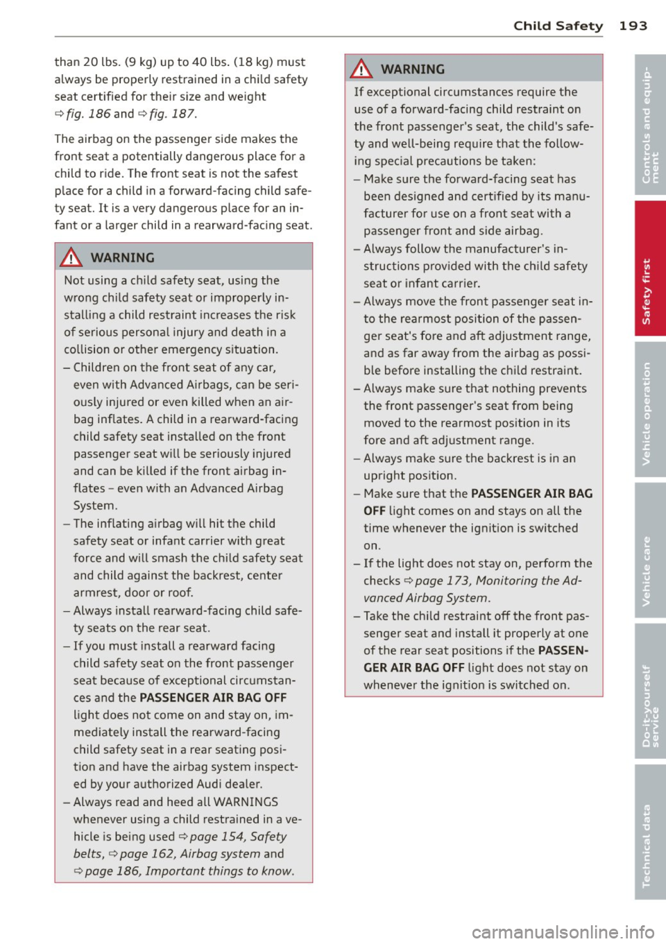 AUDI A5 COUPE 2012 Owners Manual than 20 lbs. (9 kg) up to 40 lbs. (18 kg) must
always be properly restrained in a child safety
seat certified for their size and weight
¢
fig. 186 and¢ fig. 187.
The air AUDI A5 COUPE 2012 Owners Manual than 20 lbs. (9 kg) up to 40 lbs. (18 kg) must
always be properly restrained in a child safety
seat certified for their size and weight
¢
fig. 186 and¢ fig. 187.
The air