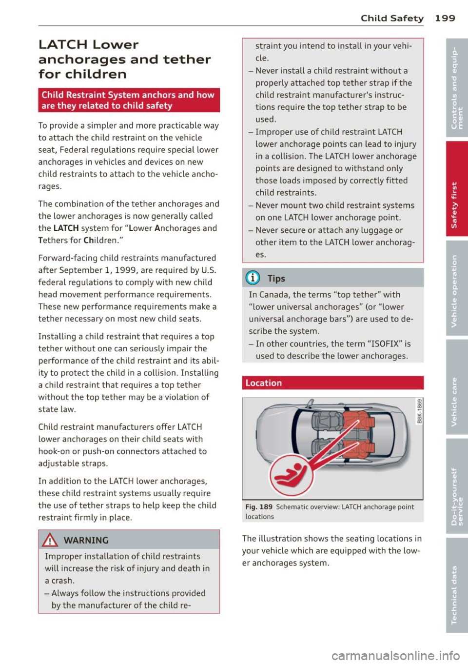 AUDI A5 COUPE 2012 Owners Manual LATCH Lower
anchorages and tether
for children
Child Restraint System anchors and how
are they related to child safety
To provide a s impler and more pract icable way
to attach AUDI A5 COUPE 2012 Owners Manual LATCH Lower
anchorages and tether
for children
Child Restraint System anchors and how
are they related to child safety
To provide a s impler and more pract icable way
to attach