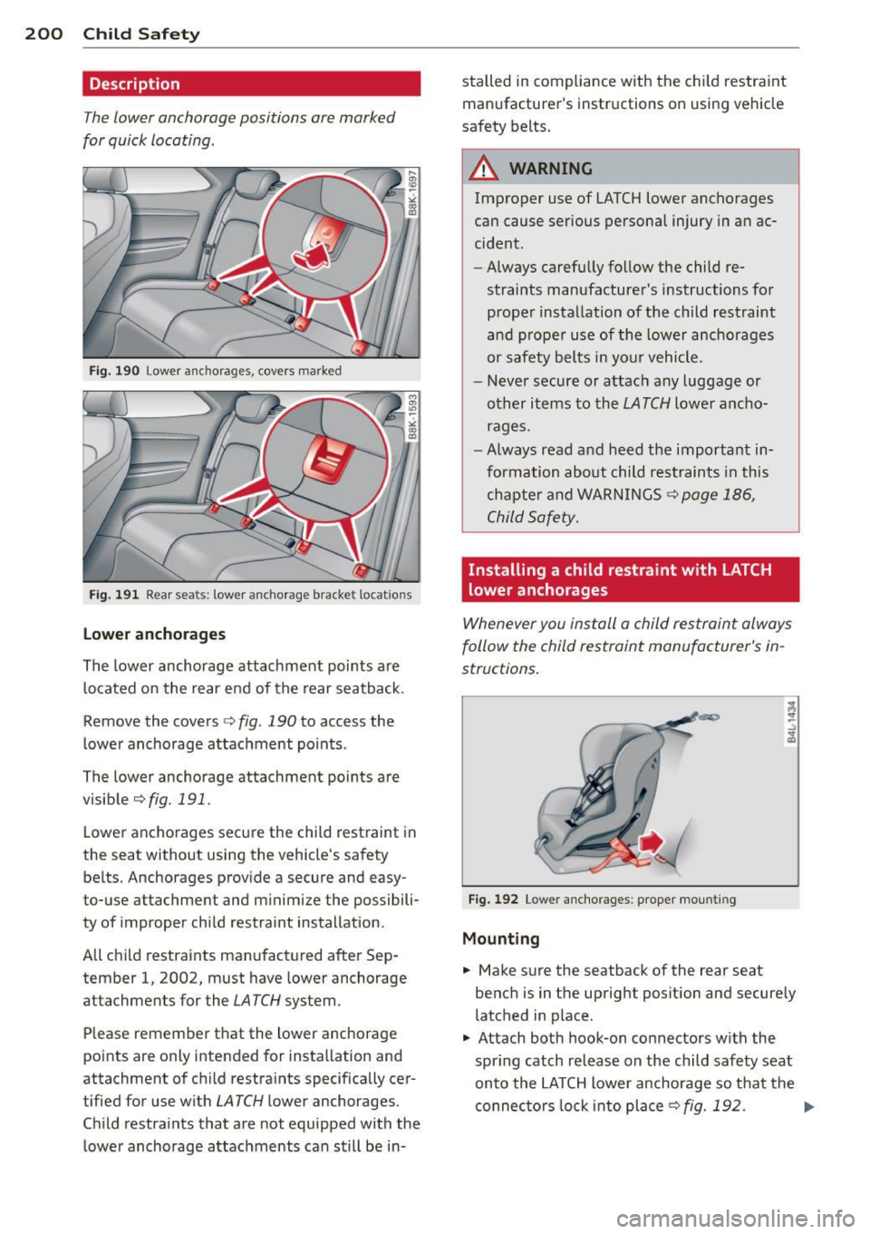 AUDI A5 COUPE 2012 Owners Manual 200 Child Safety
Description
The lower anchorage positions are marked
for quick locating.
Fig. 190 Lower anchorages, covers marked
Fig. 191 Rea r seats: lower anchorage bracket locat AUDI A5 COUPE 2012 Owners Manual 200 Child Safety
Description
The lower anchorage positions are marked
for quick locating.
Fig. 190 Lower anchorages, covers marked
Fig. 191 Rea r seats: lower anchorage bracket locat