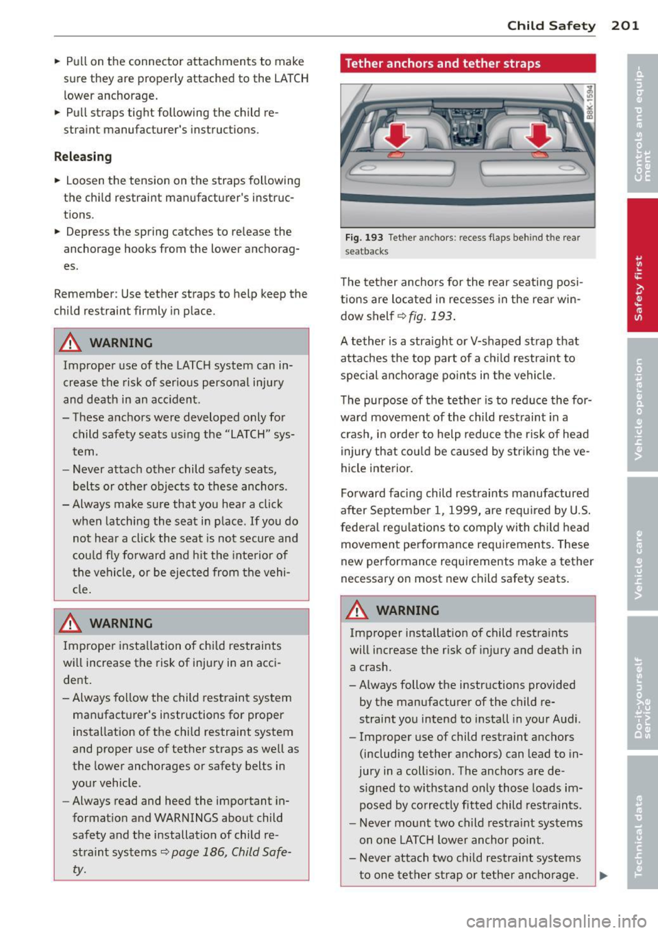 AUDI A5 COUPE 2012 Owners Manual .. Pull on the connector attachments to make
sure they are properly attached to the LATCH
lower anchorage .
.. Pull straps tight following the child re
straint manufacturer AUDI A5 COUPE 2012 Owners Manual .. Pull on the connector attachments to make
sure they are properly attached to the LATCH
lower anchorage .
.. Pull straps tight following the child re
straint manufacturer