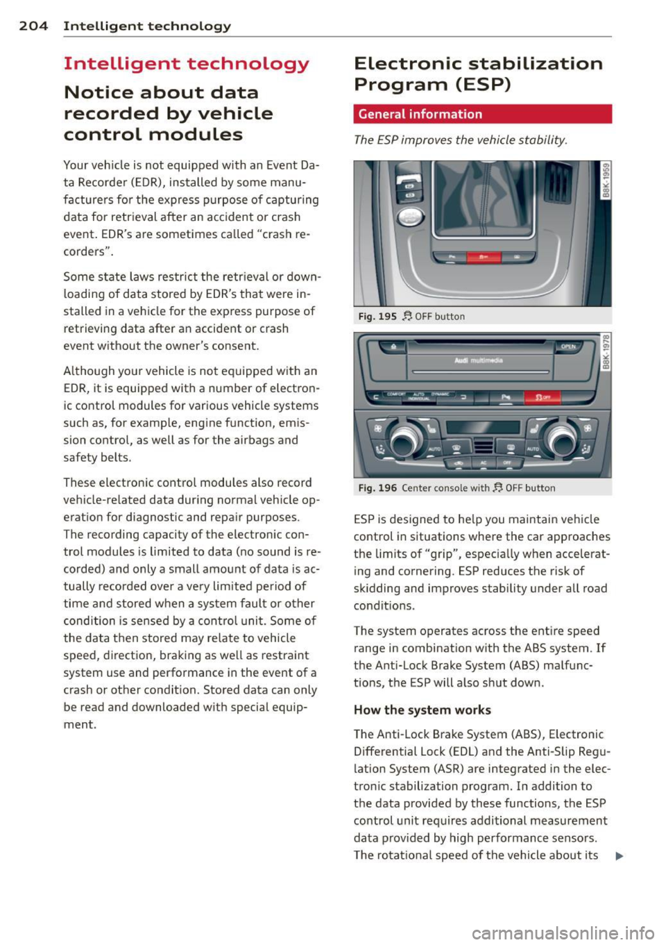 AUDI A5 COUPE 2012 Owners Guide 204 Intelligent technology
Intelligent technology
Notice about data
recorded by vehicle
control modules
Your veh icle is not equipped with an Event Da
ta Recorder (EDR), installed AUDI A5 COUPE 2012 Owners Guide 204 Intelligent technology
Intelligent technology
Notice about data
recorded by vehicle
control modules
Your veh icle is not equipped with an Event Da
ta Recorder (EDR), installed