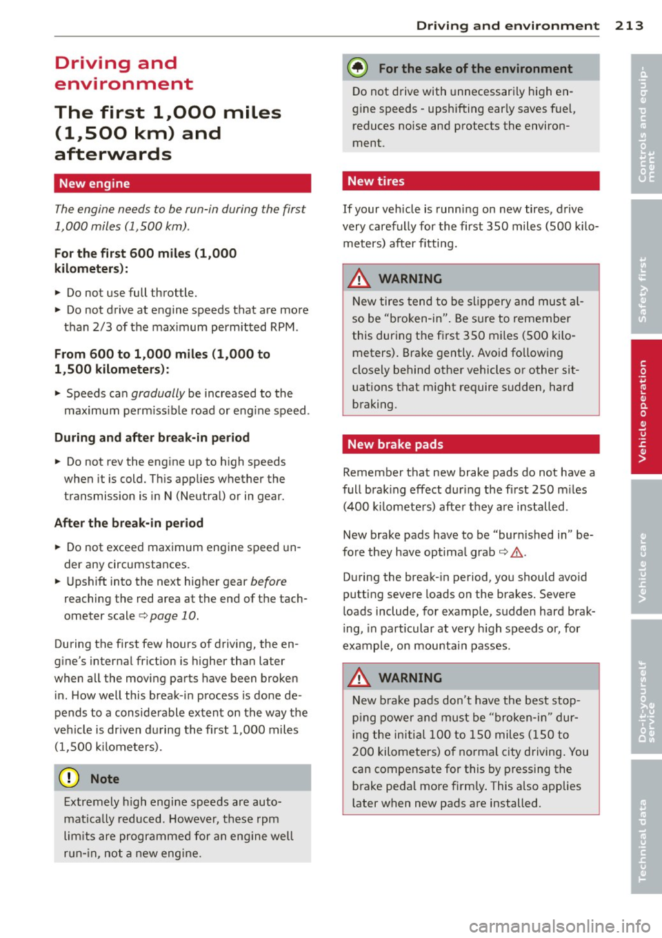 AUDI A5 COUPE 2012 Owners Manual Driving and
environment
The first 1
1000
miles
(11500 km) and
afterwards
New engine
The engine needs to be run-in during the first
1,000 miles (1 ,500 km) .
For the fir st 600 AUDI A5 COUPE 2012 Owners Manual Driving and
environment
The first 1
1000
miles
(11500 km) and
afterwards
New engine
The engine needs to be run-in during the first
1,000 miles (1 ,500 km) .
For the fir st 600