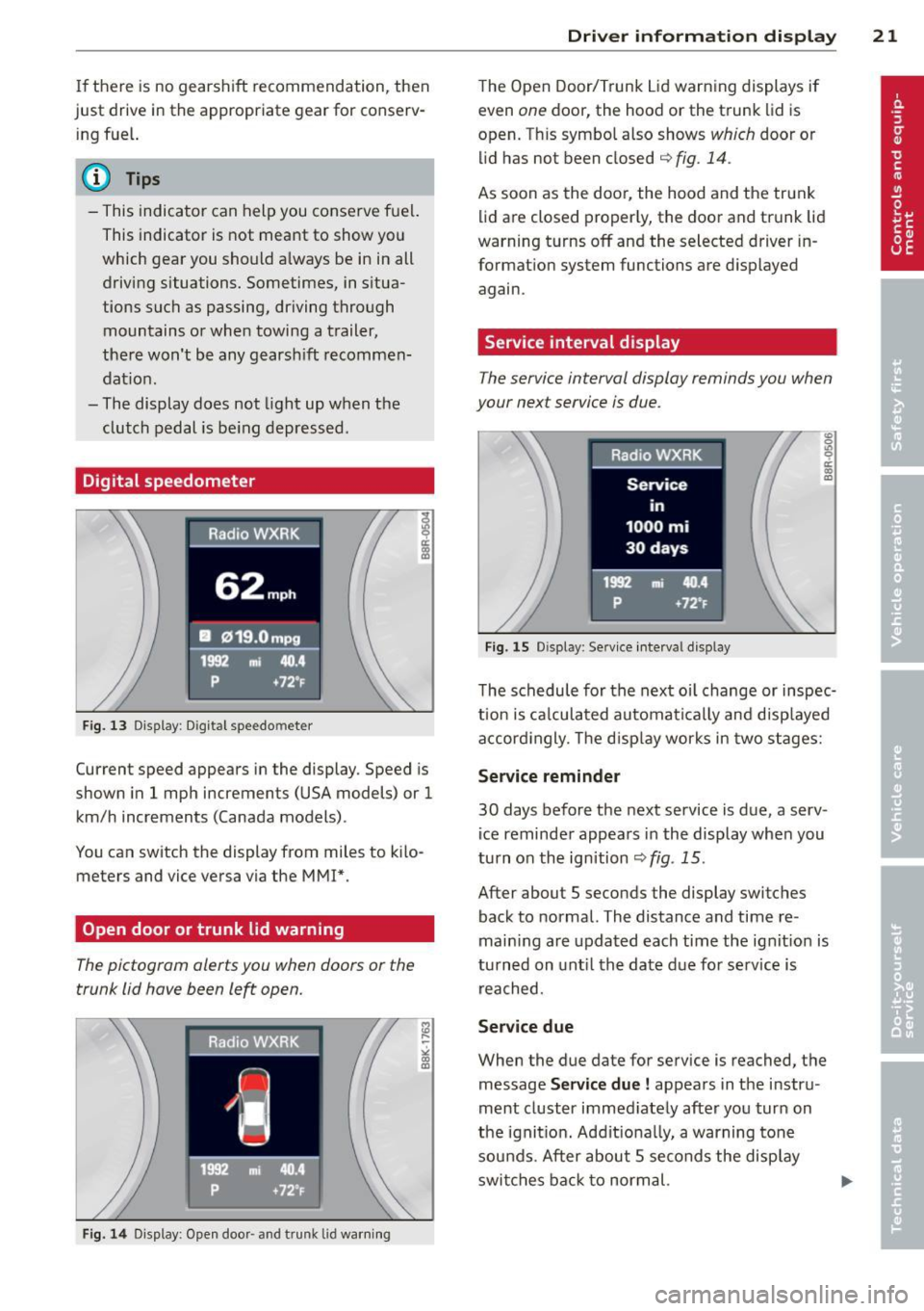 AUDI A5 COUPE 2012  Owners Manual If there  is no gearshift  recommendation,  then 
just  drive  in the  appropriate  gear for  conserv­
ing  fuel. 
@ Tips 
-This indicator  can  help you  conserve fuel. 
This indicator  is not  mean