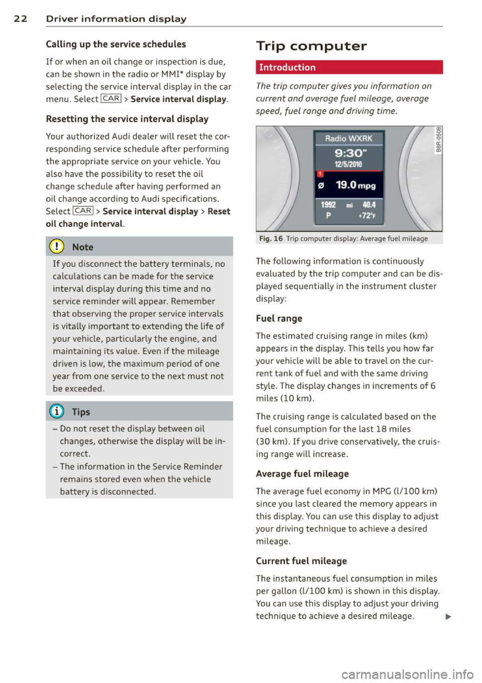AUDI A5 COUPE 2012 Owners Manual 22 Driver information display
Calling up the service schedules
If or when an oil change or inspection is due,
can be shown in the radio or MMI* display by
selecting the service int AUDI A5 COUPE 2012 Owners Manual 22 Driver information display
Calling up the service schedules
If or when an oil change or inspection is due,
can be shown in the radio or MMI* display by
selecting the service int