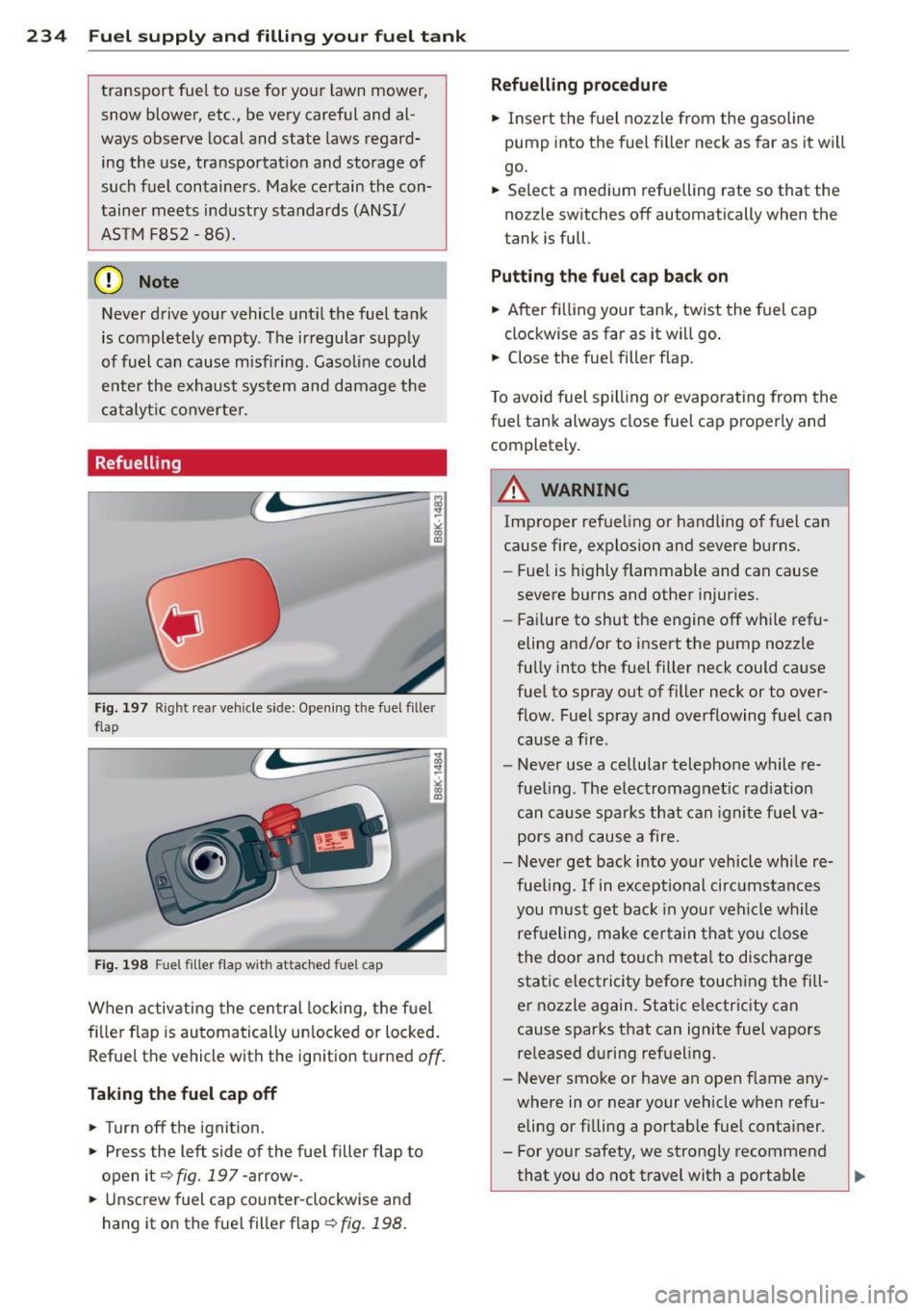 AUDI A5 COUPE 2012 Owners Manual 234 Fuel supply and filling your fuel tank
transport fuel to use for your lawn mower,
snow blower, etc., be very careful and al
ways observe local and state laws regard
ing AUDI A5 COUPE 2012 Owners Manual 234 Fuel supply and filling your fuel tank
transport fuel to use for your lawn mower,
snow blower, etc., be very careful and al
ways observe local and state laws regard
ing
