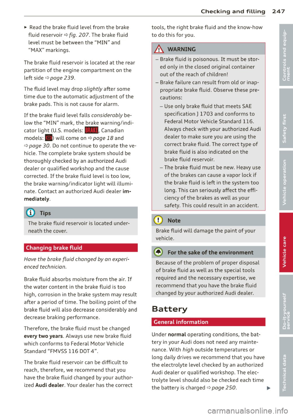 AUDI A5 COUPE 2012 Owners Manual ~ Read the brake fluid level from the brake
fluid reservoir ¢
fig. 207. The brake fluid
level must be between the "MIN" and
"MAX" markings .
The brake f luid reservoir is loc AUDI A5 COUPE 2012 Owners Manual ~ Read the brake fluid level from the brake
fluid reservoir ¢
fig. 207. The brake fluid
level must be between the "MIN" and
"MAX" markings .
The brake f luid reservoir is loc