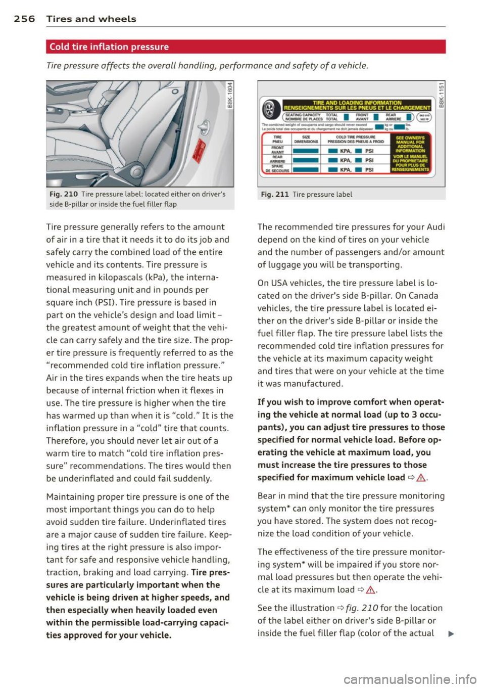 AUDI A5 COUPE 2012 Owners Manual 256 Tires and wheels
Cold tire inflation pressure
Tire pressure affects the overall handling, performance and safety of a vehicle.
Fig. 210 Tire p ress ure labe l: loca ted e ith er AUDI A5 COUPE 2012 Owners Manual 256 Tires and wheels
Cold tire inflation pressure
Tire pressure affects the overall handling, performance and safety of a vehicle.
Fig. 210 Tire p ress ure labe l: loca ted e ith er