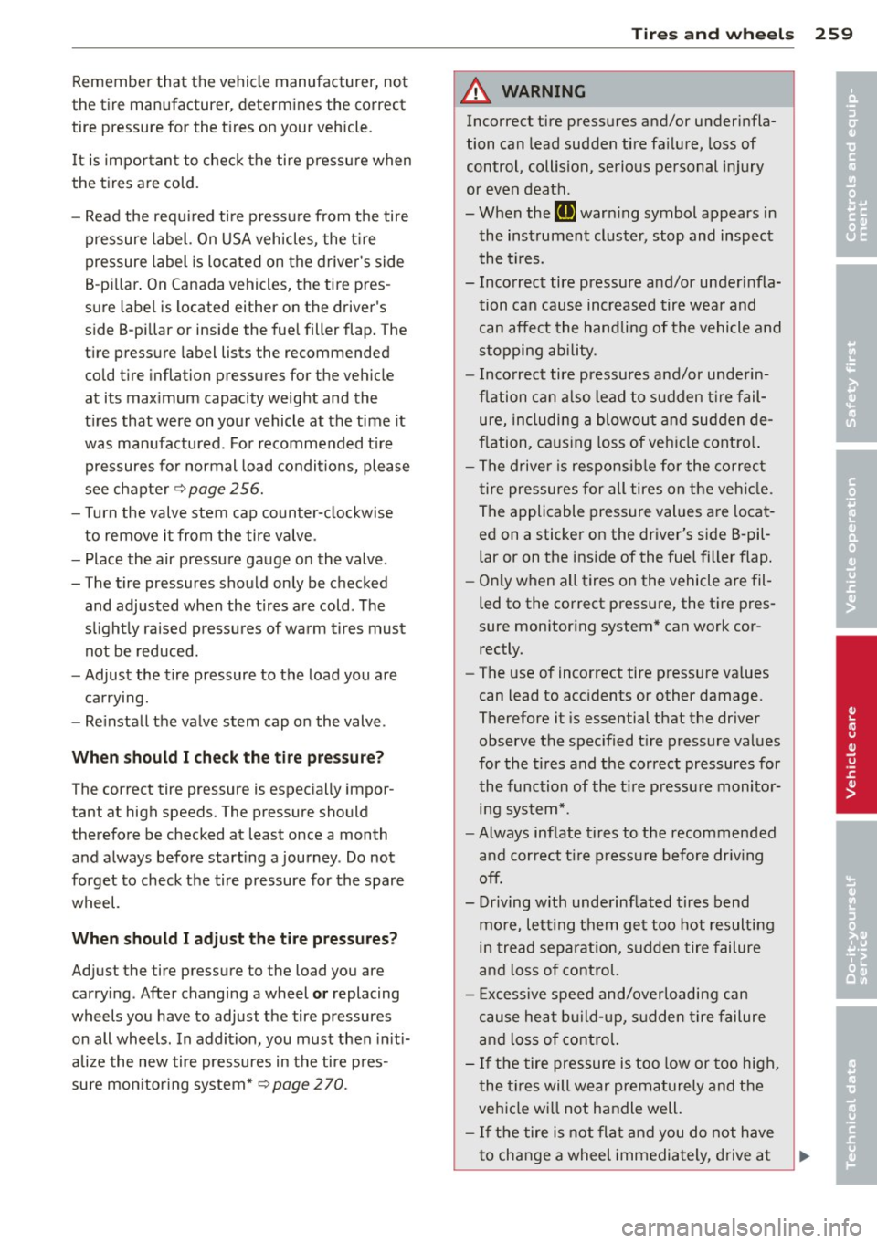 AUDI A5 COUPE 2012 Owners Manual Remember that the vehicle manufacturer, not
the tire manufacturer, determines the correct
tire pressure for the t ires on your vehicle .
It is importan t to check the tire pres AUDI A5 COUPE 2012 Owners Manual Remember that the vehicle manufacturer, not
the tire manufacturer, determines the correct
tire pressure for the t ires on your vehicle .
It is importan t to check the tire pres