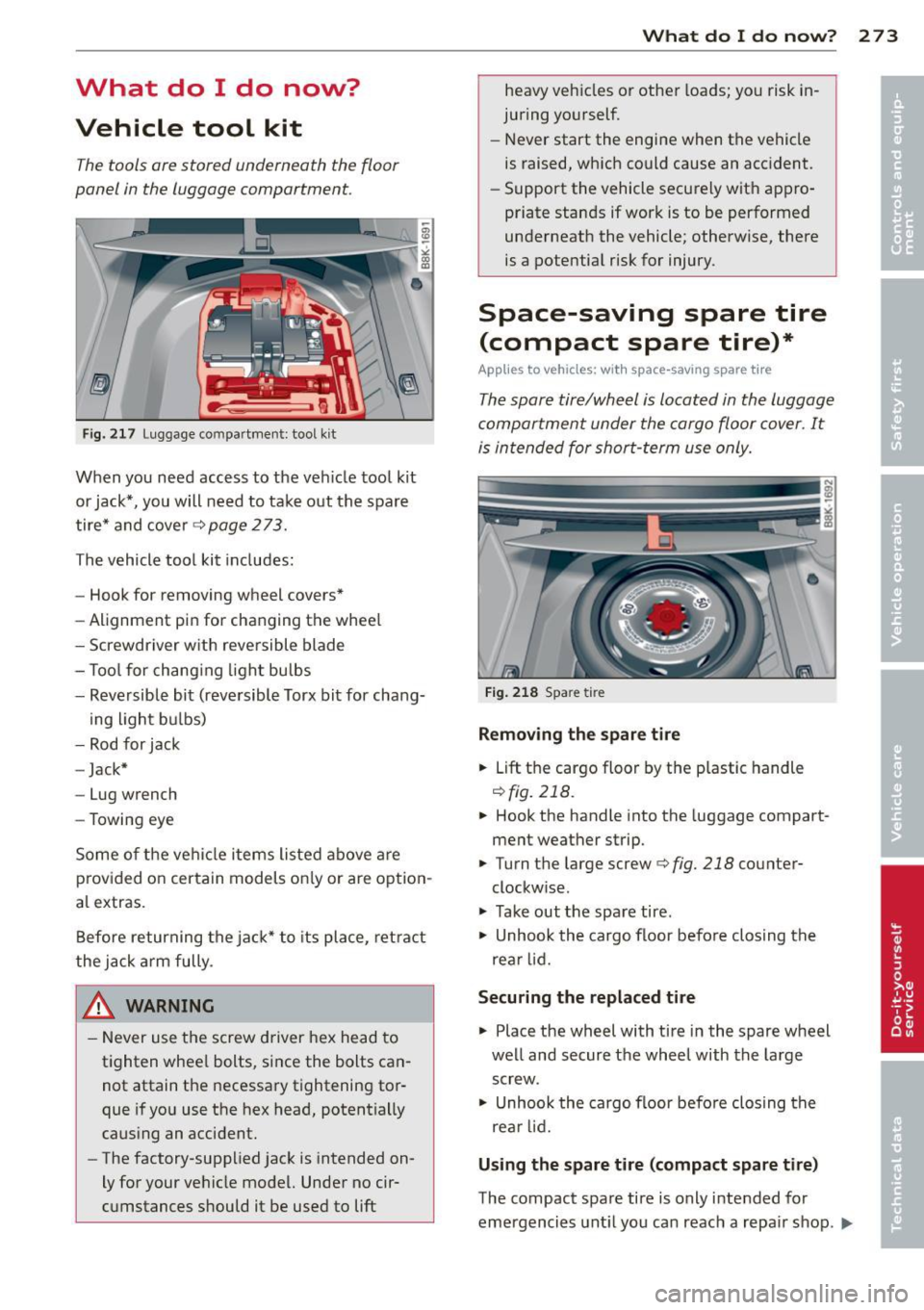 AUDI A5 COUPE 2012 Owners Manual What do I do now?
Vehicle tool kit
The tools ore stored underneath the floor
panel in the luggage comportment.
F ig . 2 17 Lug gage compar tment: tool kit
When you need access to AUDI A5 COUPE 2012 Owners Manual What do I do now?
Vehicle tool kit
The tools ore stored underneath the floor
panel in the luggage comportment.
F ig . 2 17 Lug gage compar tment: tool kit
When you need access to