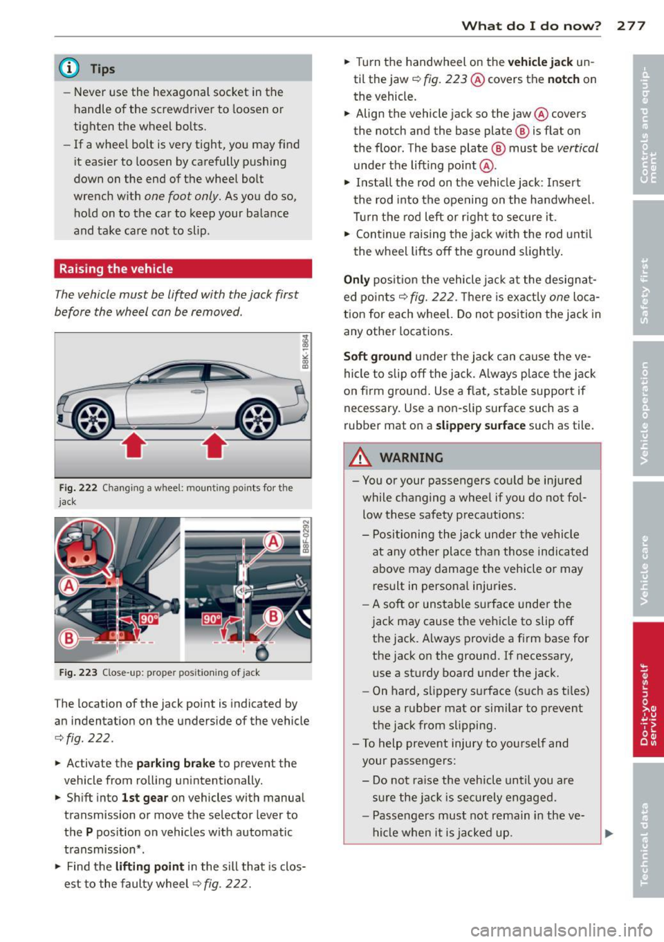 AUDI A5 COUPE 2012 Owners Manual @ Tips
-Never use the hexagonal socket in the
handle of the screwdriver to loosen or
tighten the wheel bolts.
- If a whee l bolt is very tight, you may find
it easier to loosen b AUDI A5 COUPE 2012 Owners Manual @ Tips
-Never use the hexagonal socket in the
handle of the screwdriver to loosen or
tighten the wheel bolts.
- If a whee l bolt is very tight, you may find
it easier to loosen b
