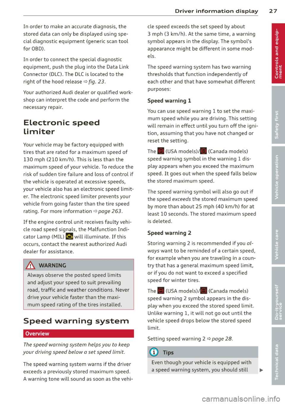 AUDI A5 COUPE 2012 Owners Manual In o rder  to  make an accu rate  diagnosis,  the 
stored  data  can only  be displayed  using  spe­
cial  diagnostic  eq uipment  (gener ic scan tool 
for  OBD). 
I n o rder  to  connect  the  speci
