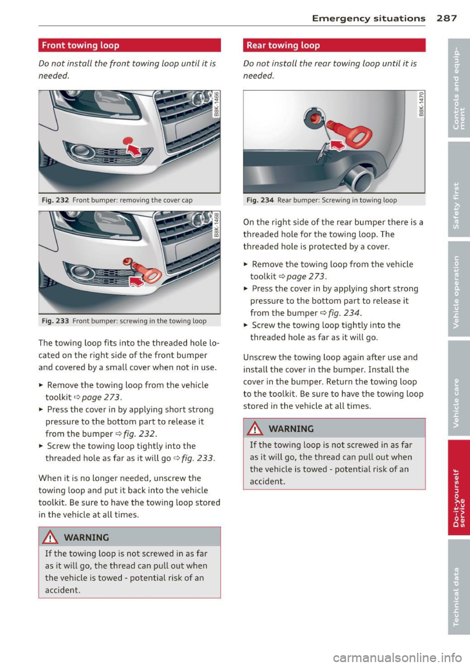 AUDI A5 COUPE 2012 Owners Manual Front towing loop
Do not install the front towing loop until it is
needed.
Fig. 232 Fro nt bumper : removing t he cover cap
Fi g. 233 Front bumper: screw ing in t he tow ing loop
T AUDI A5 COUPE 2012 Owners Manual Front towing loop
Do not install the front towing loop until it is
needed.
Fig. 232 Fro nt bumper : removing t he cover cap
Fi g. 233 Front bumper: screw ing in t he tow ing loop
T