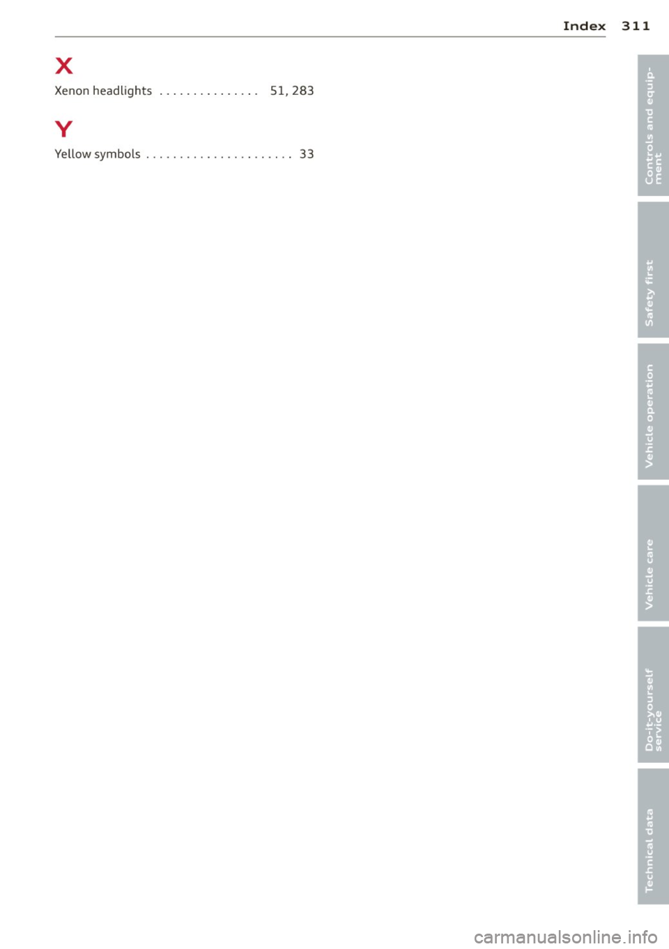AUDI A5 COUPE 2012 Owners Manual Index 311
X •
Xenon headlights . . . . . . . . . . . . . . . 51, 283 •
y
Yellow symbols ...................... 33 AUDI A5 COUPE 2012 Owners Manual Index 311
X •
Xenon headlights . . . . . . . . . . . . . . . 51, 283 •
y
Yellow symbols ...................... 33