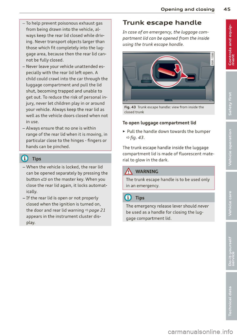 AUDI A5 COUPE 2012 User Guide -To help  prevent  poisonous  exhaust gas 
from  being  drawn  into  the  vehicle,  al­
ways  keep  the rear  lid closed  while  driv­
ing.  Never  transport  objects  larger  than 
those  which  fi