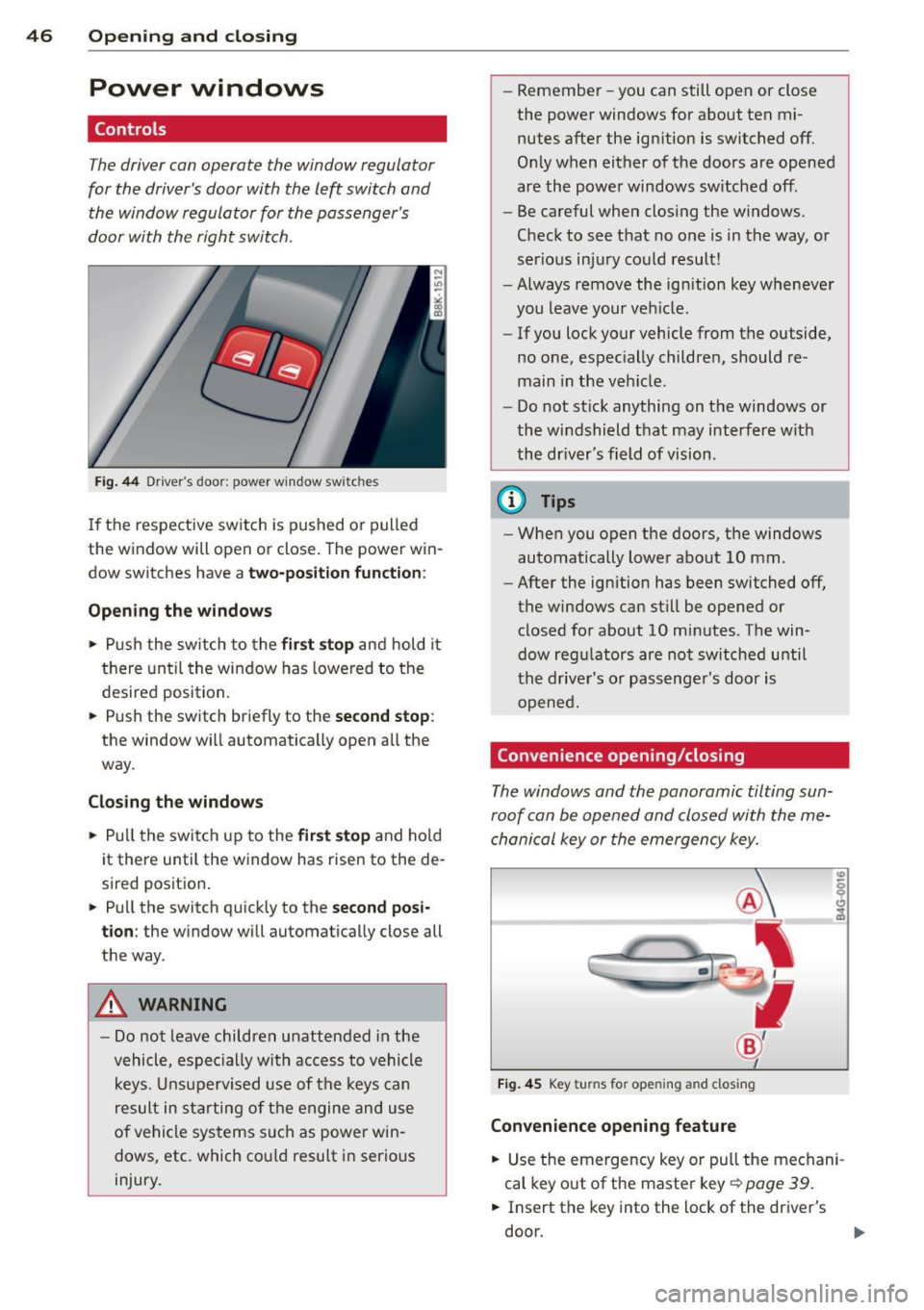 AUDI A5 COUPE 2012 User Guide 46 Opening and clo sing
Power windows
Controls
The driver can operate the window regulator
for the drivers door with the left switch and the window regulator for the passengers
AUDI A5 COUPE 2012 User Guide 46 Opening and clo sing
Power windows
Controls
The driver can operate the window regulator
for the drivers door with the left switch and the window regulator for the passengers