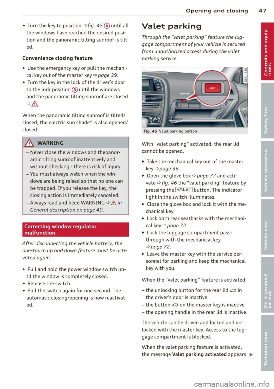 AUDI A5 COUPE 2012  Owners Manual .. Turn the  key to  position ¢ fig. 45 @until  a ll 
the  windows  have reached the  desired  posi­
t ion and the  panoramic  tilt ing sunroof  is t ilt­
ed . 
Convenience closing feature 
.. Use 