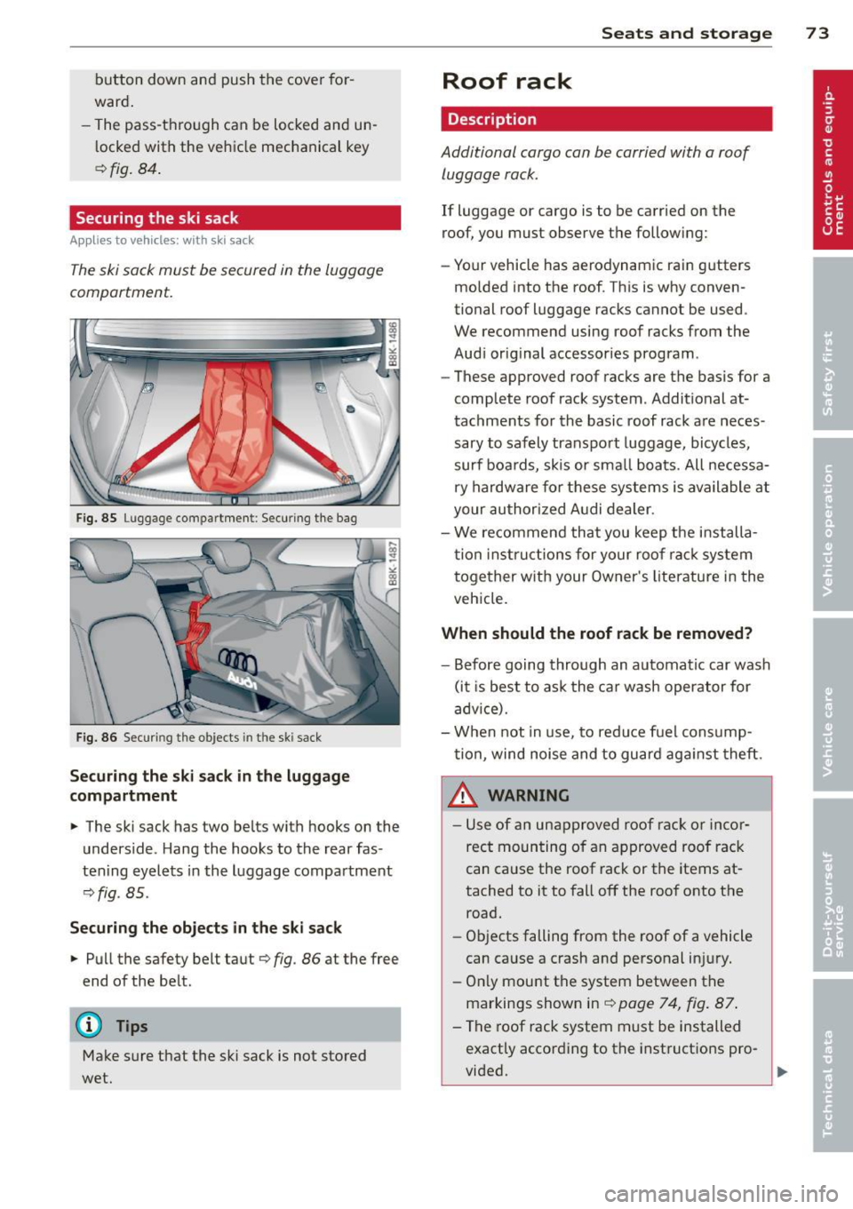 AUDI A5 COUPE 2012 Owners Manual button  down  and  push the cover  for­
ward. 
- The  pass-through  can  be  locked  and  un­
l ocked  with  the  vehicle  mechanical  key 
r=;, fig.  84. 
Securing the  ski sack 
Applies  to  vehic