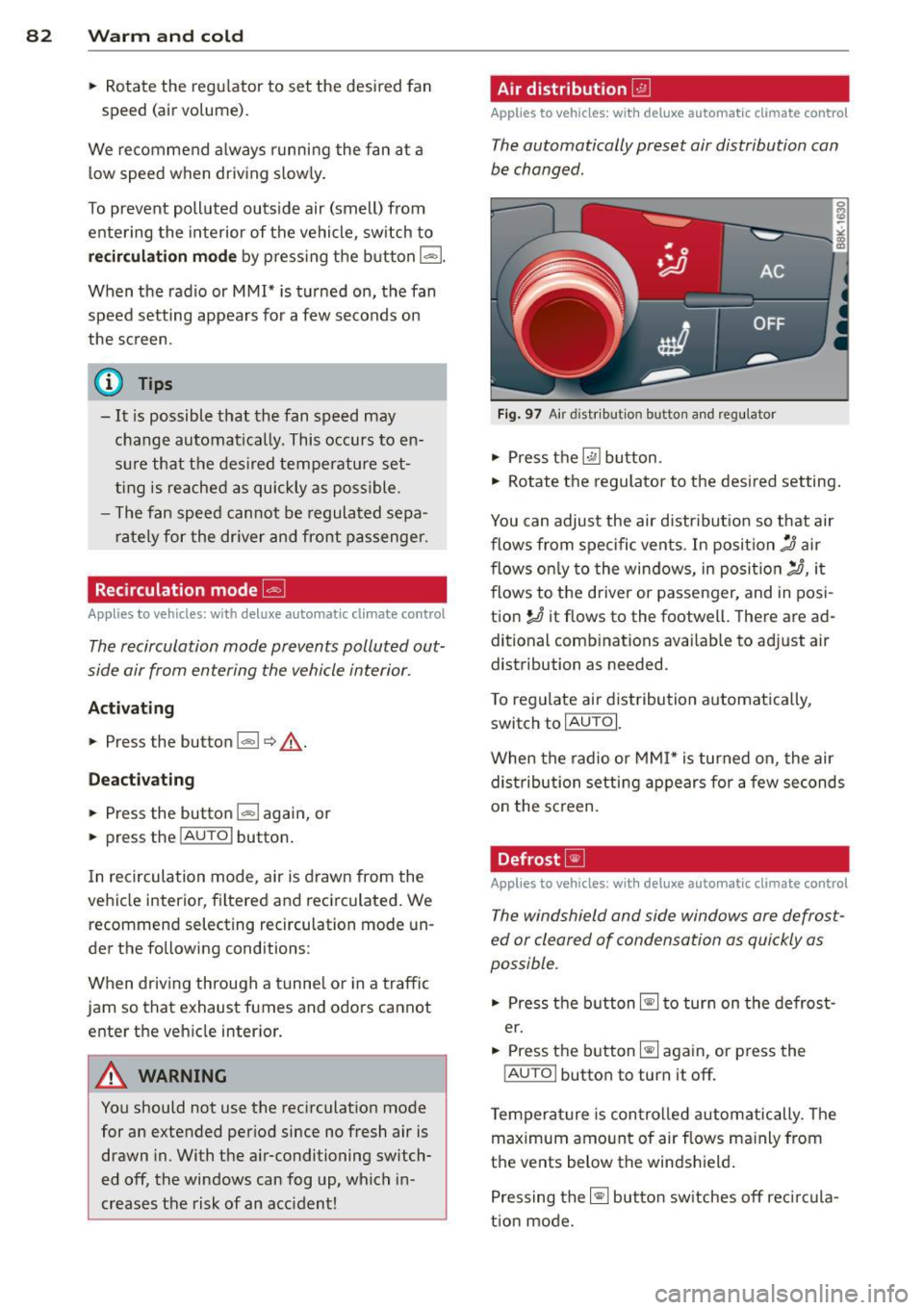 AUDI A5 COUPE 2012 Manual Online 82 Warm and cold
• Rotate the regulator to set the desired fan
speed (air volume) .
We re commend a lways running the fan at a
l ow speed when driv ing s low ly .
To preven AUDI A5 COUPE 2012 Manual Online 82 Warm and cold
• Rotate the regulator to set the desired fan
speed (air volume) .
We re commend a lways running the fan at a
l ow speed when driv ing s low ly .
To preven