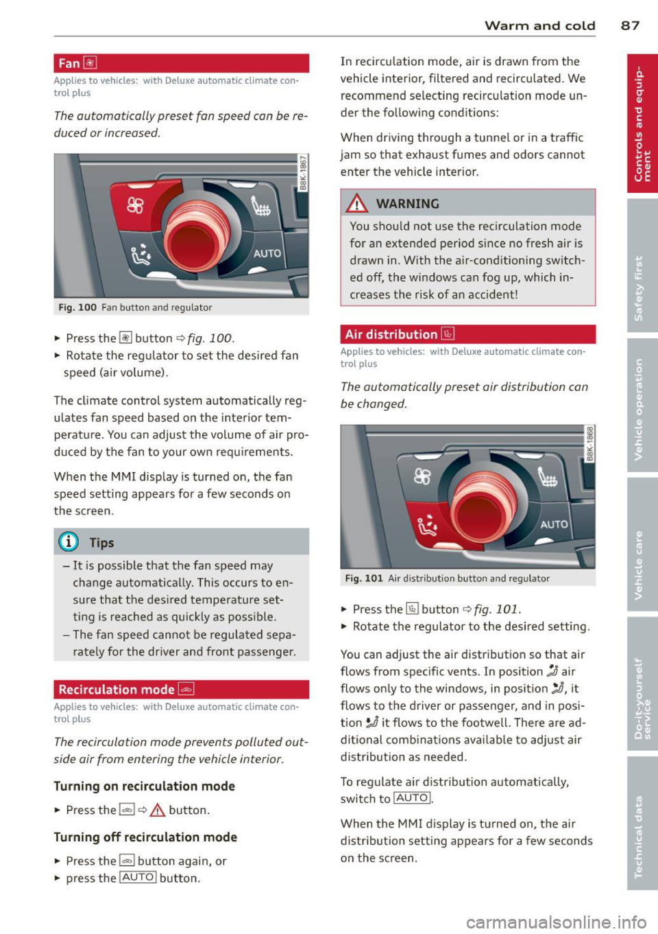 AUDI A5 COUPE 2012  Owners Manual Fan~ 
Applies  to vehicles:  with  Deluxe automatic  climate  con­
trol  plus 
The automatically  preset  fan  speed con be re­
duced or  increased. 
Fig.  100 Fan  butto n and  regulator 
..  Press