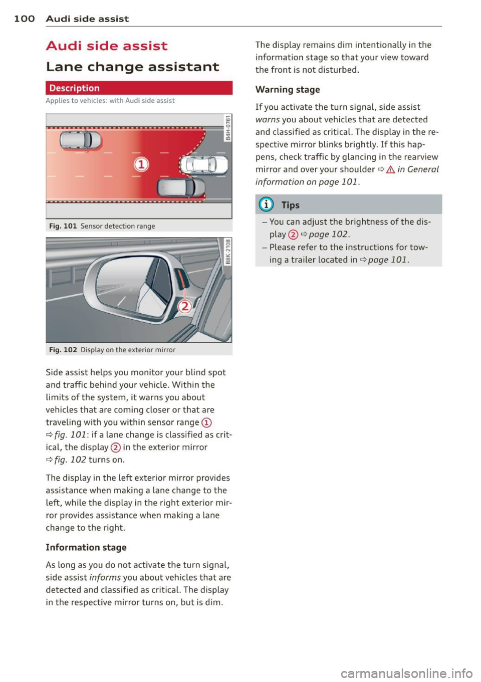 AUDI A5 COUPE 2014 Owners Manual 100 Audi side assist
Audi side assist
Lane change assistant
Description
App lies to vehicles: with Audi side assist
Fig . 101 Sensor detectio n range
Fig. 102 Display on the exter AUDI A5 COUPE 2014 Owners Manual 100 Audi side assist
Audi side assist
Lane change assistant
Description
App lies to vehicles: with Audi side assist
Fig . 101 Sensor detectio n range
Fig. 102 Display on the exter