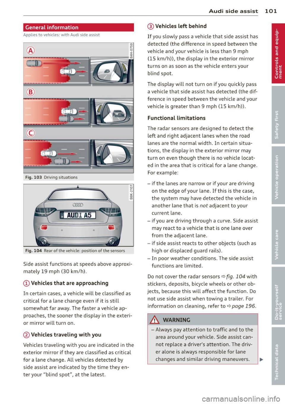 AUDI A5 COUPE 2014 Owners Manual General information
Applies to vehicles: with Audi side assist
®
©
Fig . 103 Dr iving situations
AUDI A5
•
Fi g. 104 Rear of t he ve hicle: positio n of t he se nsors
Side assist AUDI A5 COUPE 2014 Owners Manual General information
Applies to vehicles: with Audi side assist
®
©
Fig . 103 Dr iving situations
AUDI A5
•
Fi g. 104 Rear of t he ve hicle: positio n of t he se nsors
Side assist