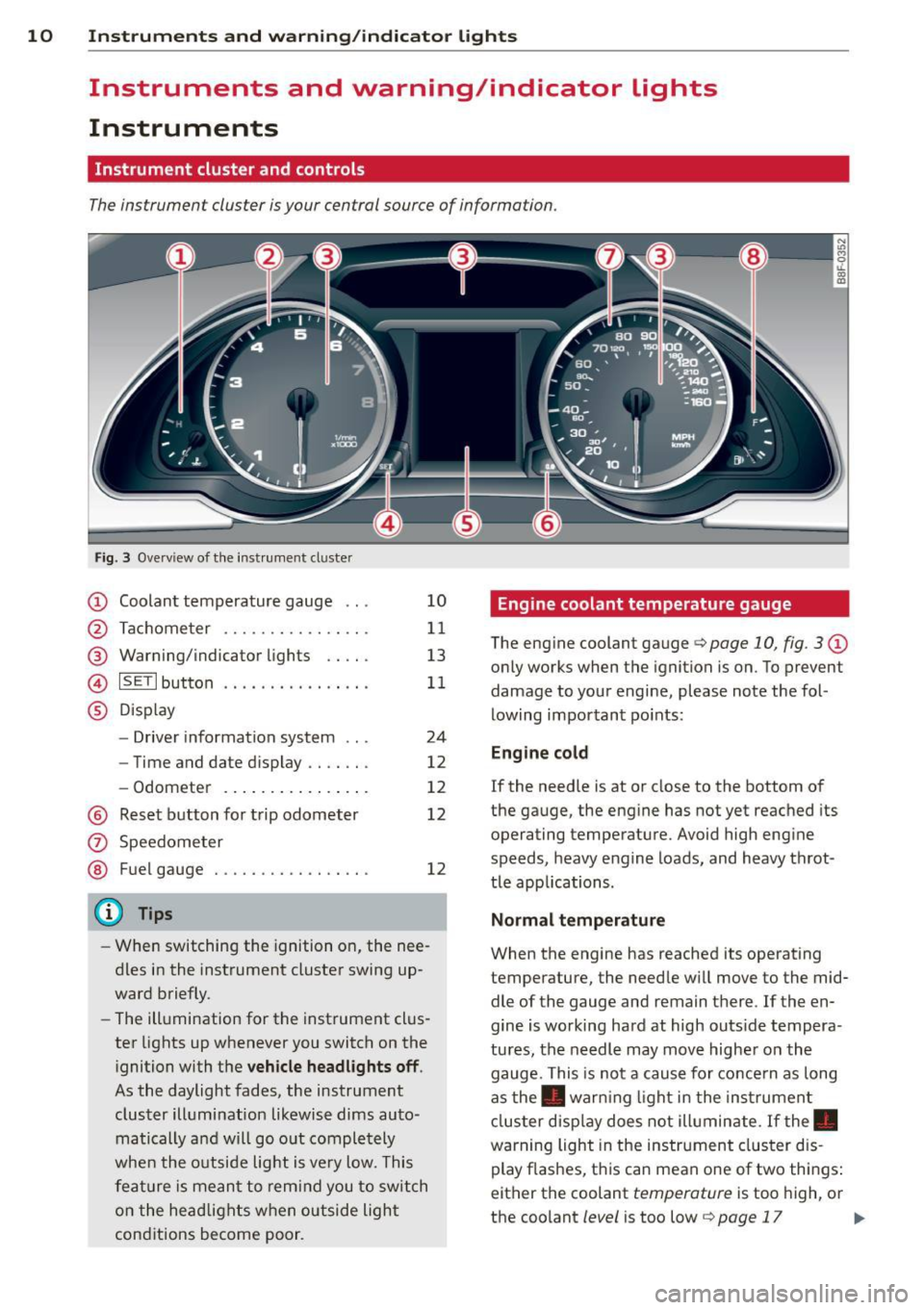 AUDI A5 COUPE 2014 Owners Manual 10 Instruments and warning/indicator lights
Instruments and warning/indicator Lights
Instruments
Instrument cluster and controls
The instrument cluster is your central source of info AUDI A5 COUPE 2014 Owners Manual 10 Instruments and warning/indicator lights
Instruments and warning/indicator Lights
Instruments
Instrument cluster and controls
The instrument cluster is your central source of info